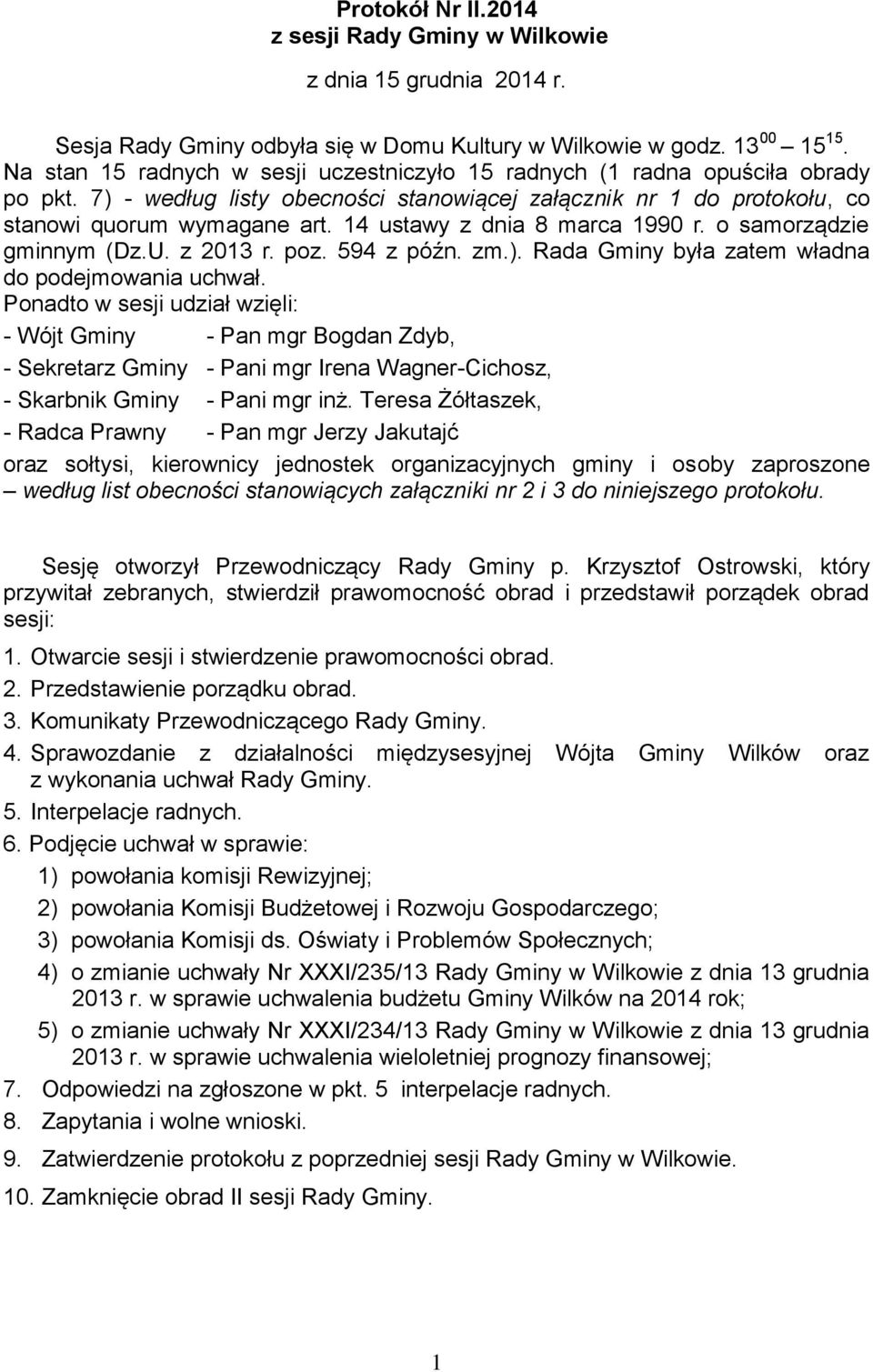 14 ustawy z dnia 8 marca 1990 r. o samorządzie gminnym (Dz.U. z 2013 r. poz. 594 z późn. zm.). Rada Gminy była zatem władna do podejmowania uchwał.