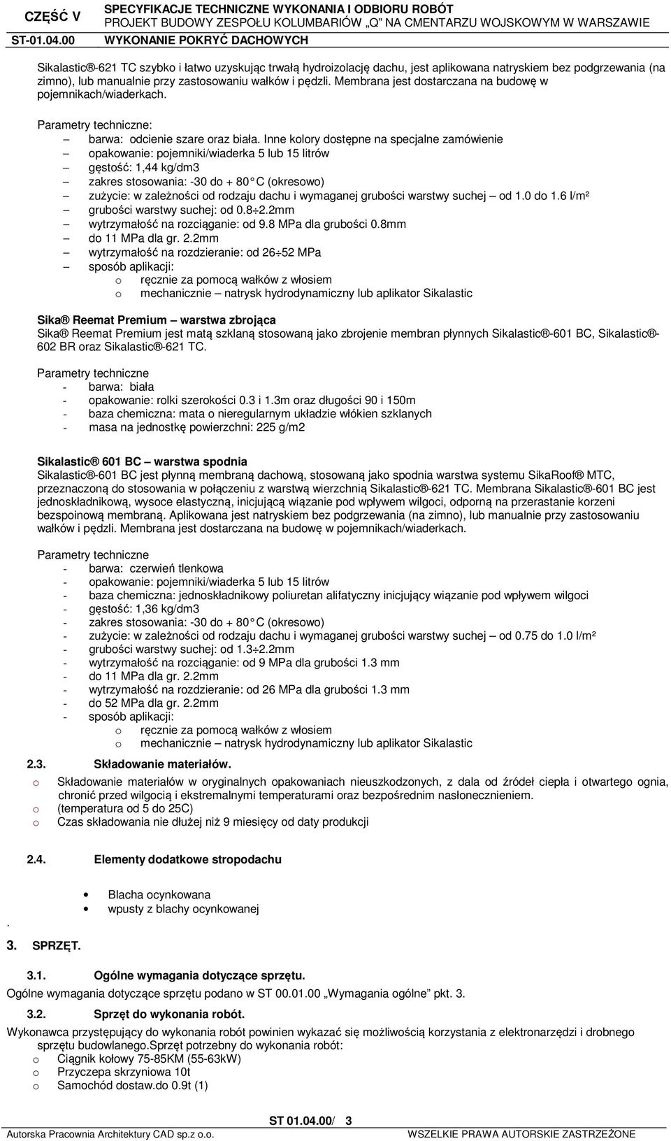 Inne klry dstępne na specjalne zamówienie pakwanie: pjemniki/wiaderka 5 lub 15 litrów gęstść: 1,44 kg/dm3 zakres stswania: -30 d + 80 C (kresw) zużycie: w zależnści d rdzaju dachu i wymaganej grubści