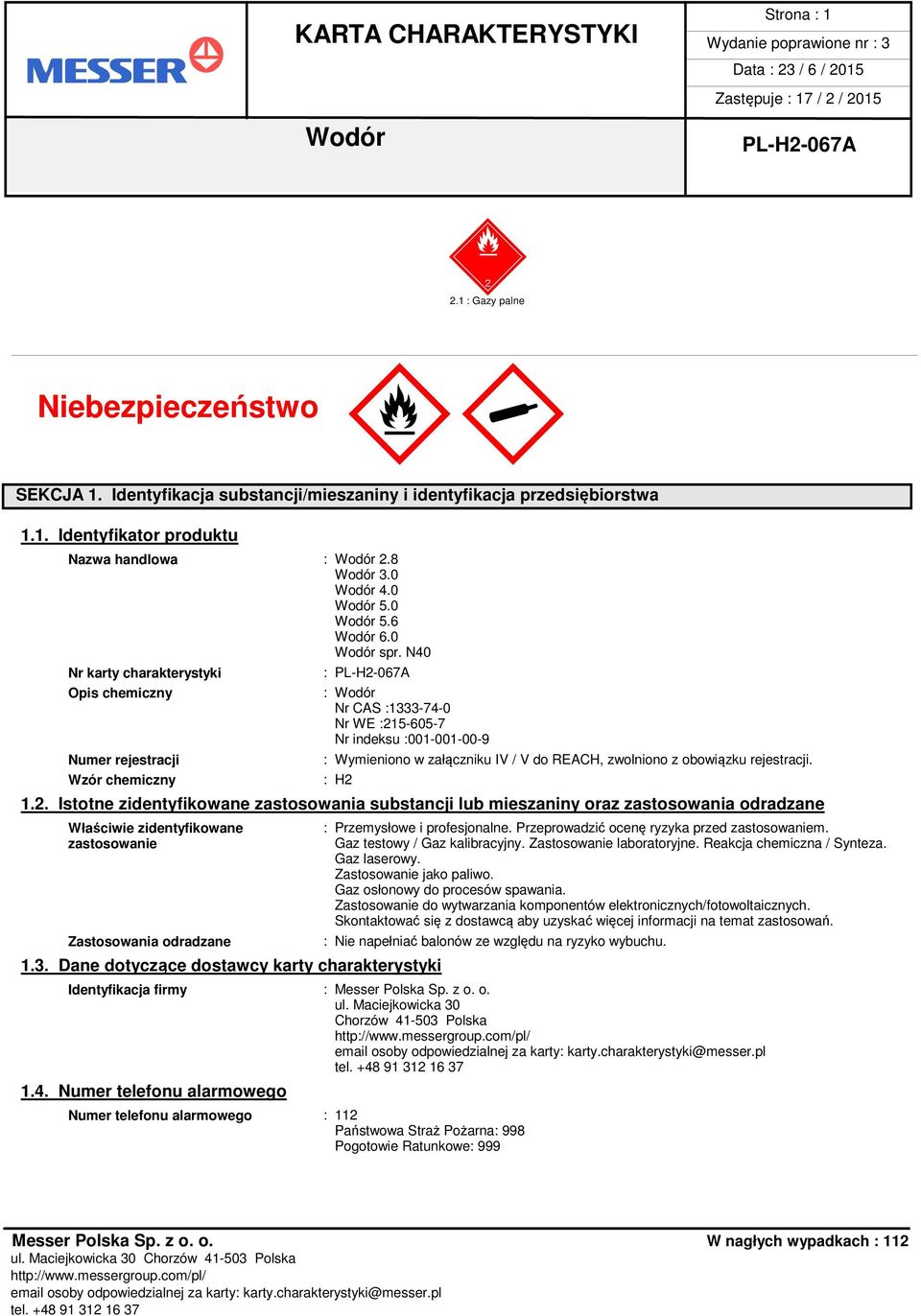 N40 Nr karty charakterystyki Opis chemiczny Numer rejestracji Wzór chemiczny : : Nr CAS :1333-74-0 Nr WE :215-605-7 Nr indeksu :001-001-00-9 : Wymieniono w załączniku IV / V do REACH, zwolniono z