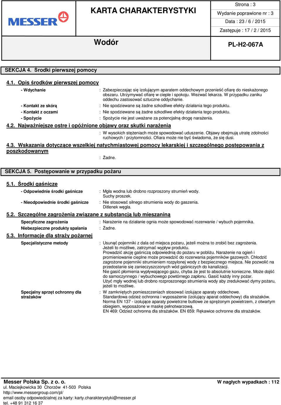 - Kontakt z oczami : Nie spodziewane są żadne szkodliwe efekty działania tego produktu. - Spożycie : Spożycie nie jest uważane za potencjalną drogę narażenia. 4.2.