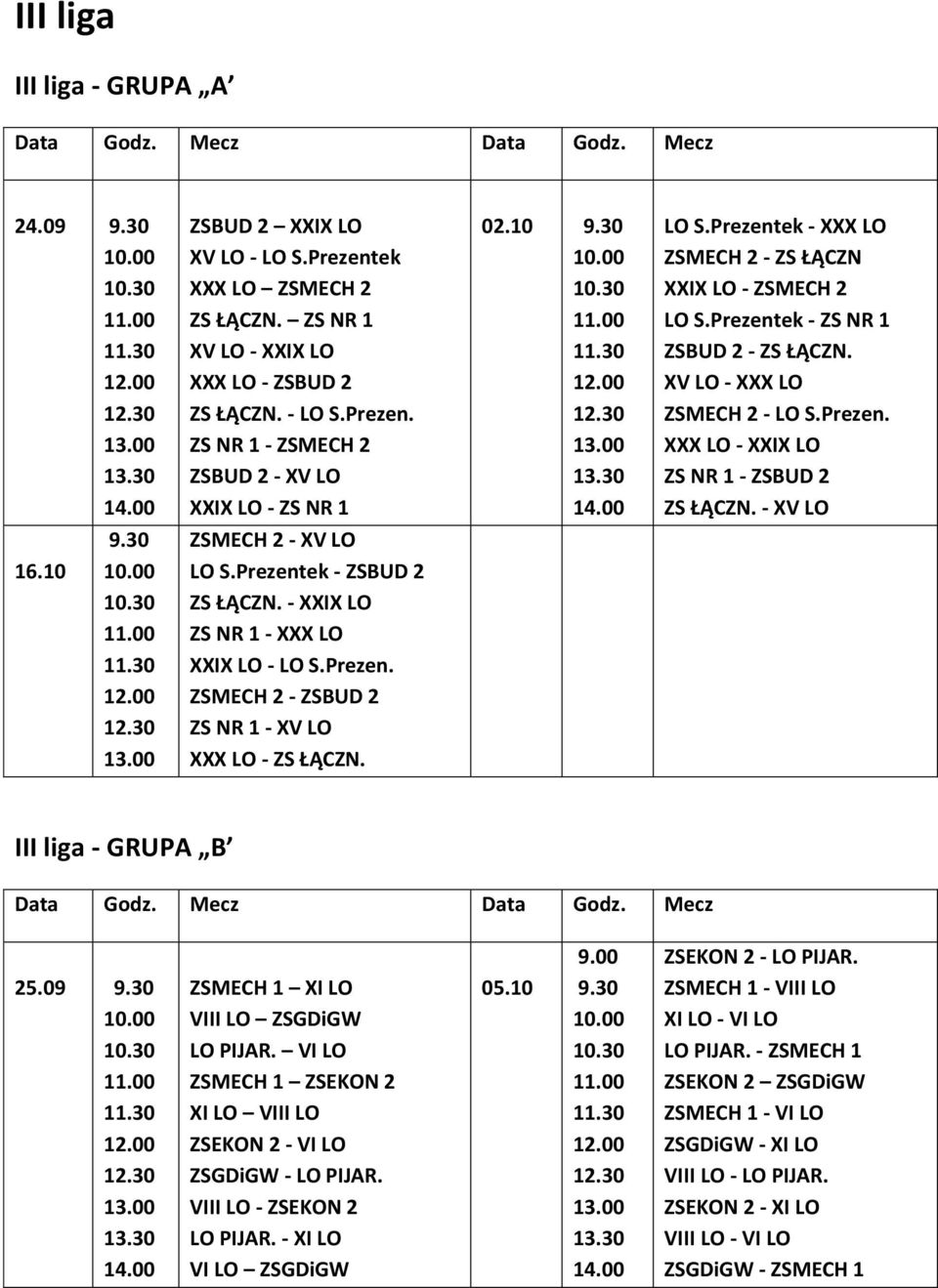 - XV LO 16.10 ZSMECH 2 - XV LO LO S.Prezentek - ZSBUD 2 ZS ŁĄCZN. - XXIX LO ZS NR 1 - XXX LO XXIX LO - LO S.Prezen. ZSMECH 2 - ZSBUD 2 ZS NR 1 - XV LO XXX LO - ZS ŁĄCZN. III liga - GRUPA B 25.