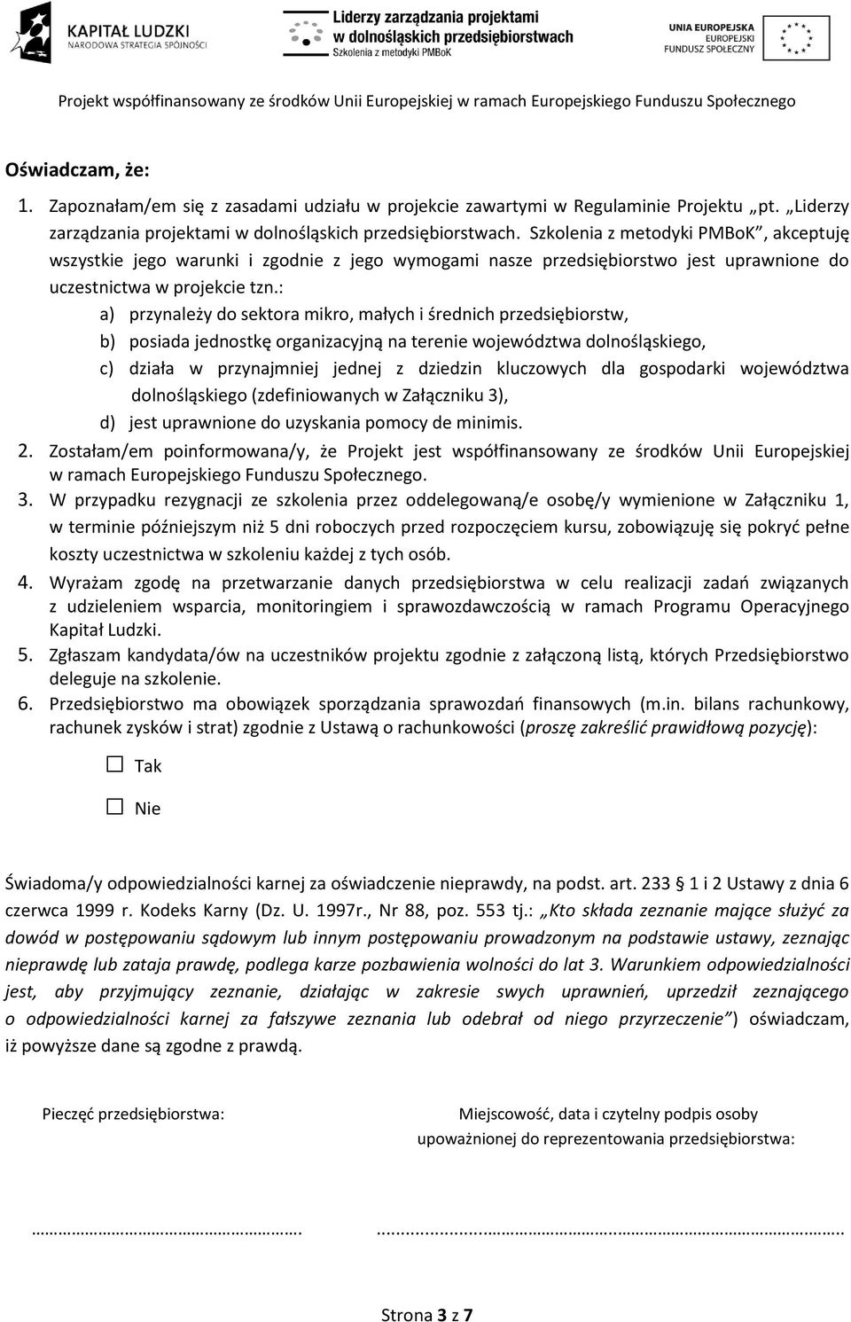 : a) przynależy do sektora mikro, małych i średnich przedsiębiorstw, b) posiada jednostkę organizacyjną na terenie województwa dolnośląskiego, c) działa w przynajmniej jednej z dziedzin kluczowych