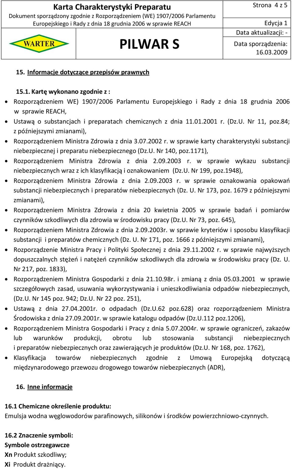 .1. Kartę wykonano zgodnie z : Rozporządzeniem WE) 1907/2006 Parlamentu Europejskiego i Rady z dnia 18 grudnia 2006 w sprawie REACH, Ustawą o substancjach i preparatach chemicznych z dnia 11.01.