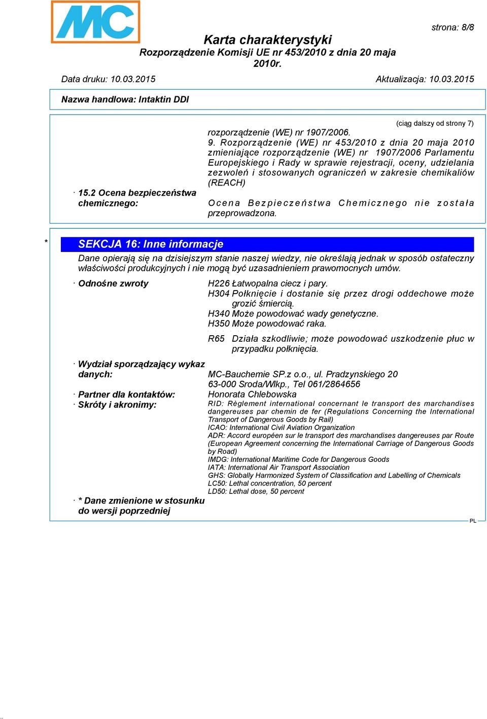 ograniczeń w zakresie chemikaliów (REACH) Ocena Bezpieczeń stwa Chemicznego nie został a przeprowadzona.