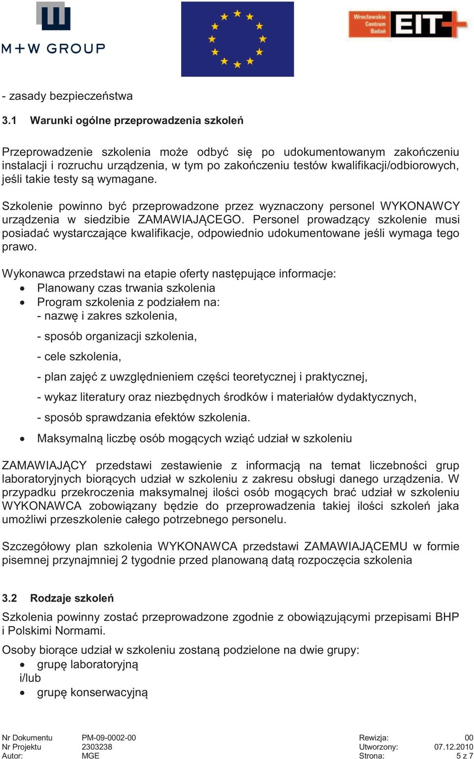 kwalifikacji/odbiorowych, jeśli takie testy są wymagane. Szkolenie powinno być przeprowadzone przez wyznaczony personel WYKONAWCY urządzenia w siedzibie ZAMAWIAJĄCEGO.