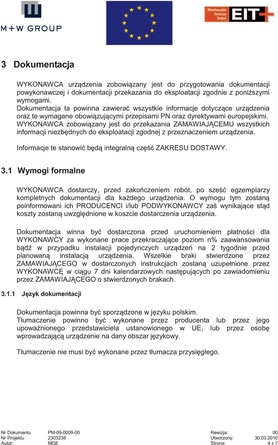 WYKONAWCA zobowiązany jest do przekazania ZAMAWIAJĄCEMU wszystkich informacji niezbędnych do eksploatacji zgodnej z przeznaczeniem urządzenia.