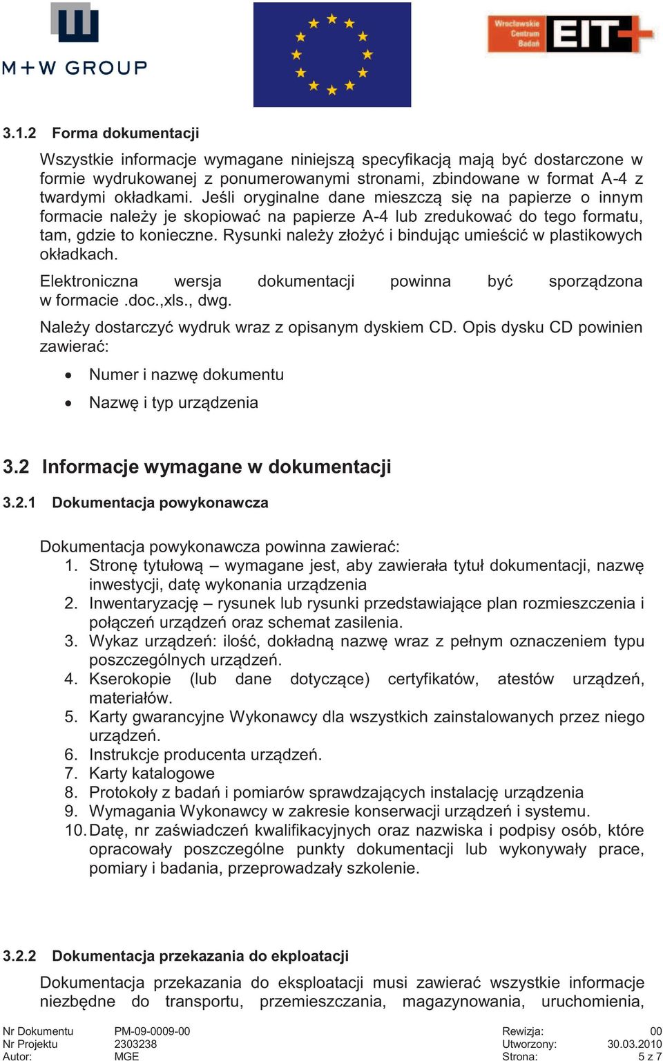 Rysunki należy złożyć i bindując umieścić w plastikowych okładkach. Elektroniczna wersja dokumentacji powinna być sporządzona w formacie.doc.,xls., dwg.