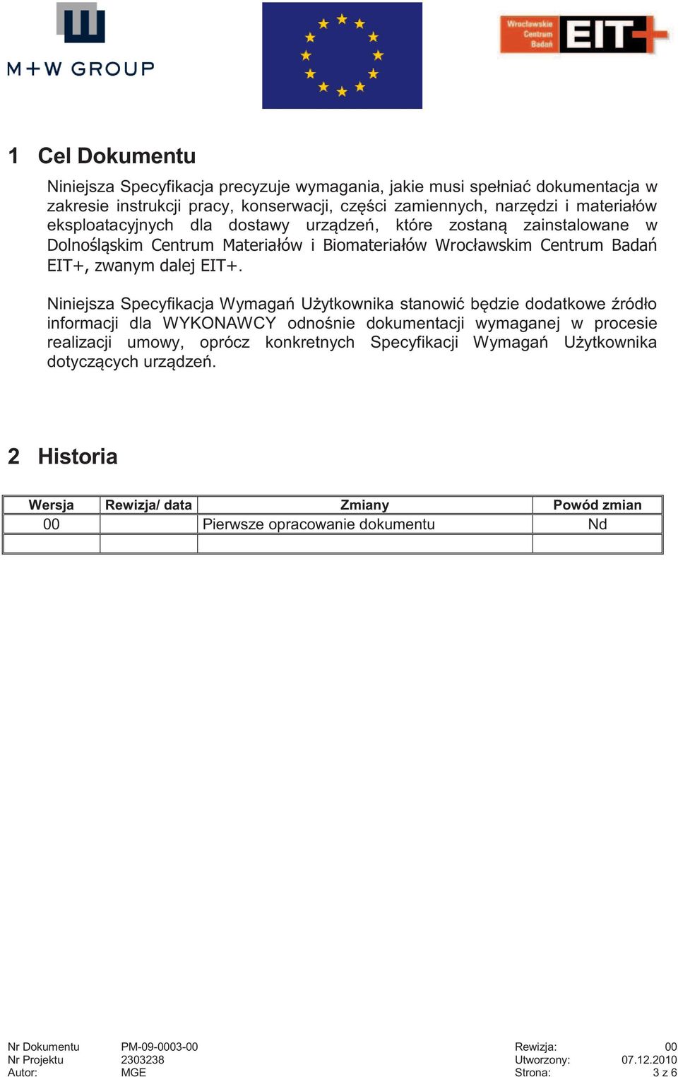 Niniejsza Specyfikacja Wymagań Użytkownika stanowić będzie dodatkowe źródło informacji dla WYKONAWCY odnośnie dokumentacji wymaganej w procesie realizacji umowy, oprócz konkretnych Specyfikacji