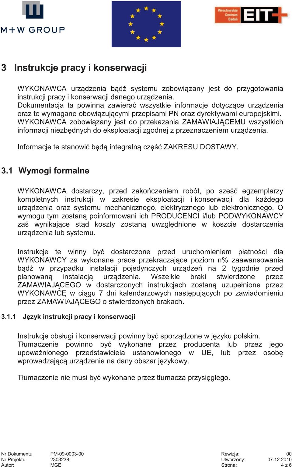 WYKONAWCA zobowiązany jest do przekazania ZAMAWIAJĄCEMU wszystkich informacji niezbędnych do eksploatacji zgodnej z przeznaczeniem urządzenia.