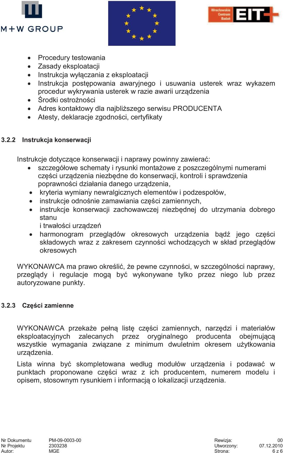 2 Instrukcja konserwacji Instrukcje dotyczące konserwacji i naprawy powinny zawierać: szczegółowe schematy i rysunki montażowe z poszczególnymi numerami części urządzenia niezbędne do konserwacji,