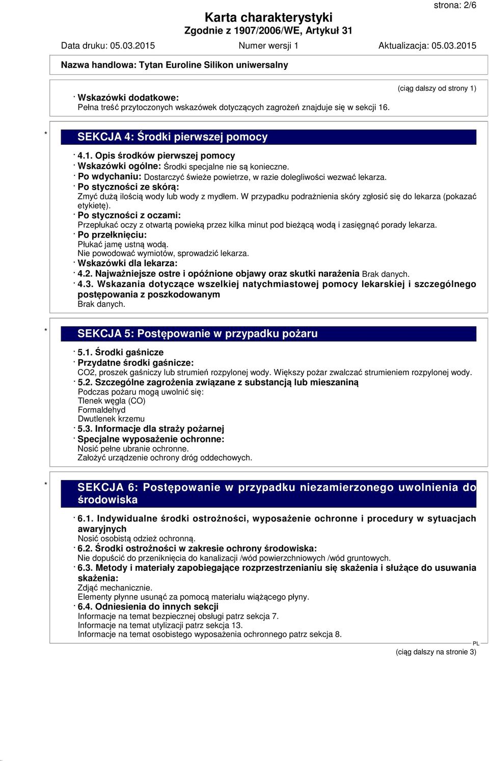 W przypadku podrażnienia skóry zgłosić się do lekarza (pokazać etykietę). Po styczności z oczami: Przepłukać oczy z otwartą powieką przez kilka minut pod bieżącą wodą i zasięgnąć porady lekarza.