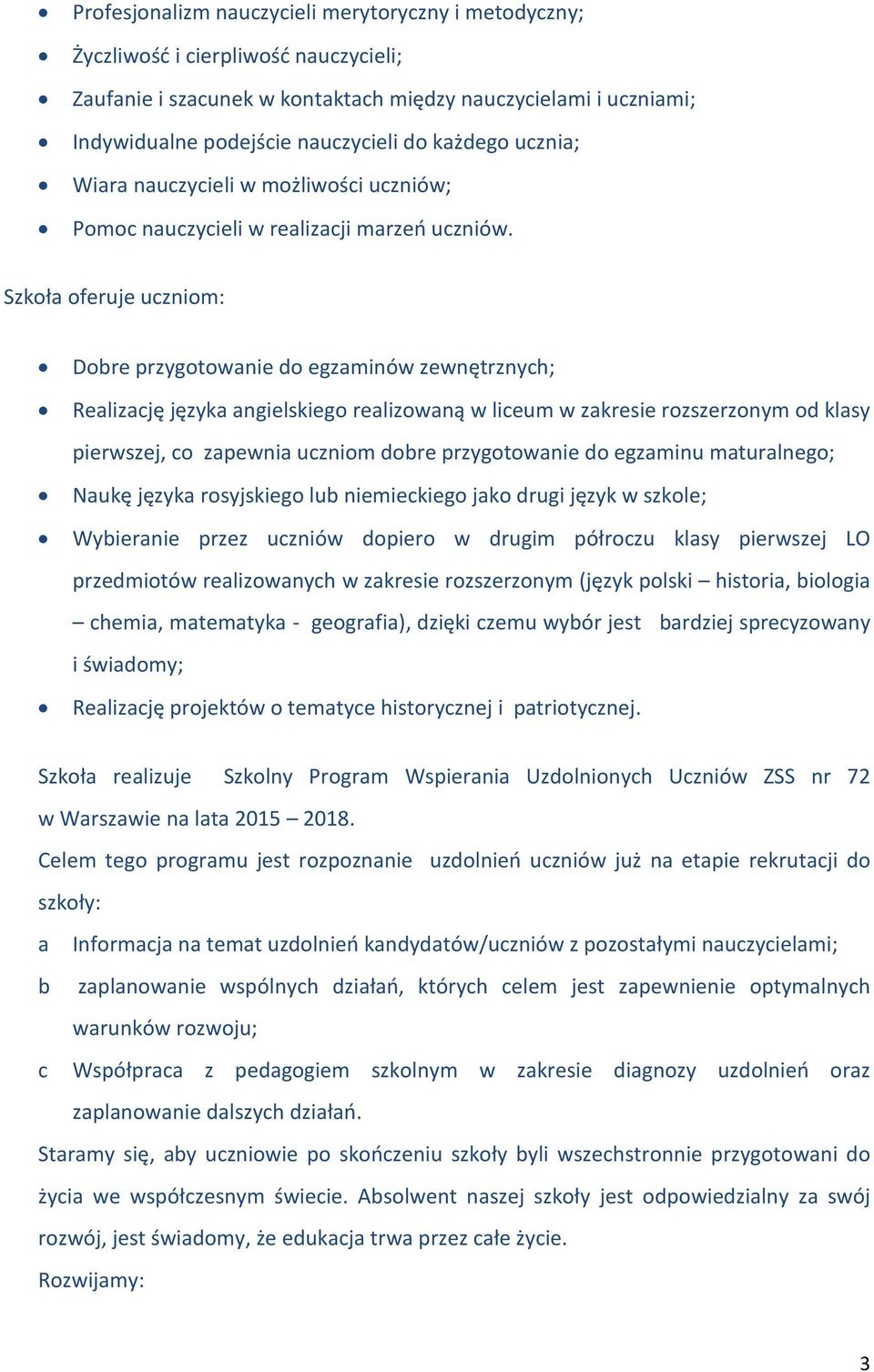 Szkoła oferuje uczniom: Dobre przygotowanie do egzaminów zewnętrznych; Realizację języka angielskiego realizowaną w liceum w zakresie rozszerzonym od klasy pierwszej, co zapewnia uczniom dobre