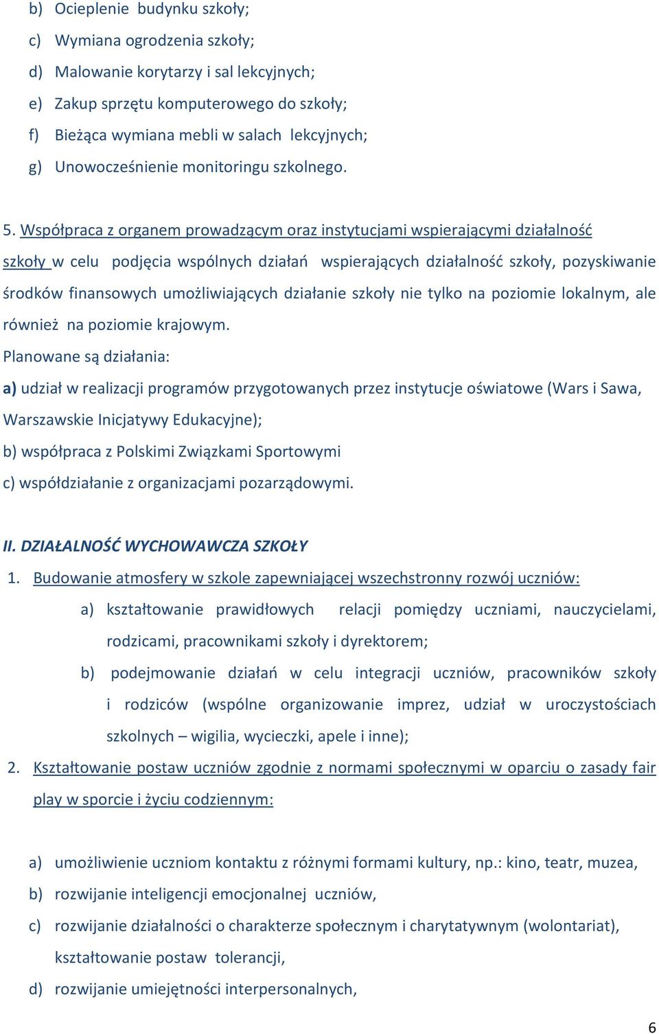 Współpraca z organem prowadzącym oraz instytucjami wspierającymi działalność szkoły w celu podjęcia wspólnych działań wspierających działalność szkoły, pozyskiwanie środków finansowych