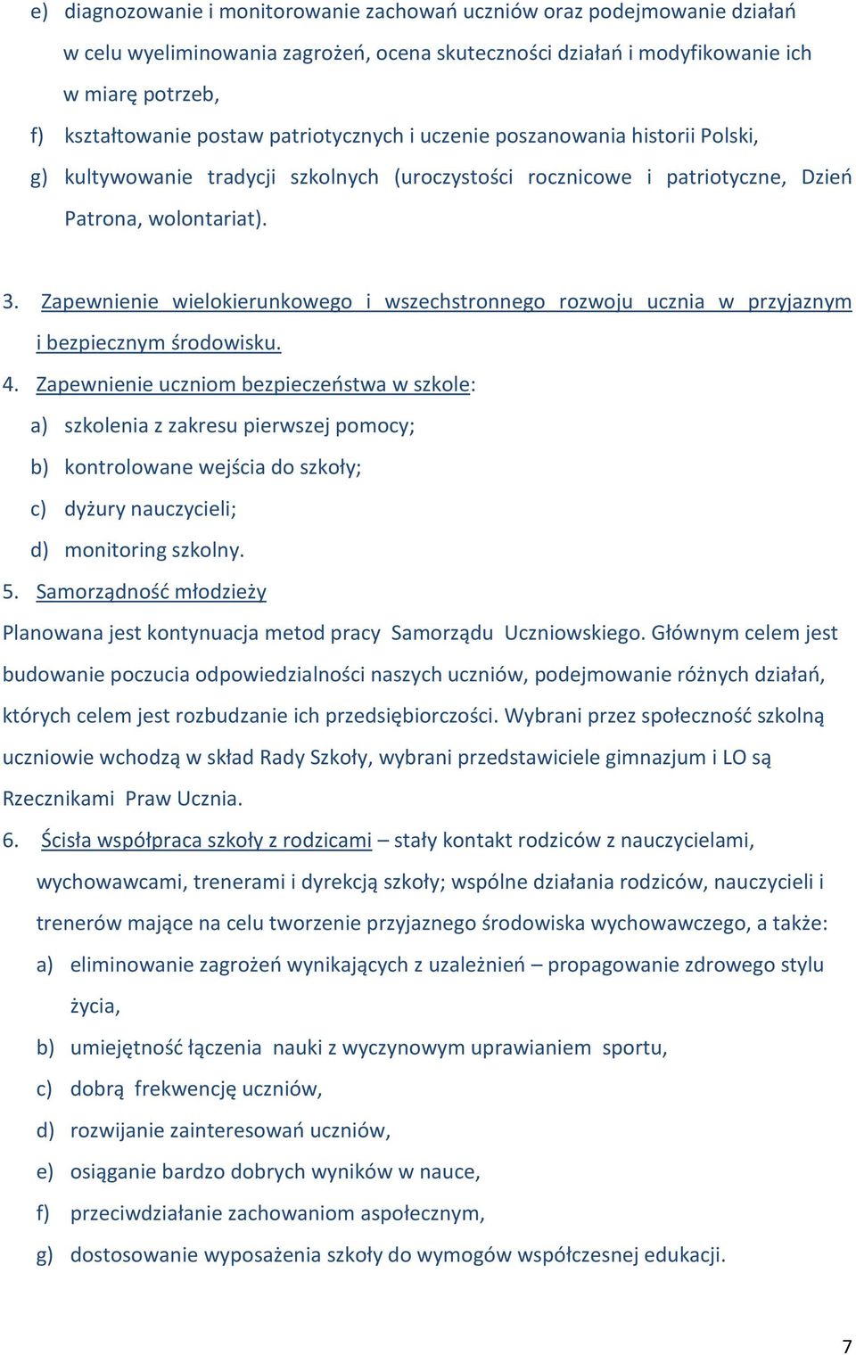 Zapewnienie wielokierunkowego i wszechstronnego rozwoju ucznia w przyjaznym i bezpiecznym środowisku. 4.