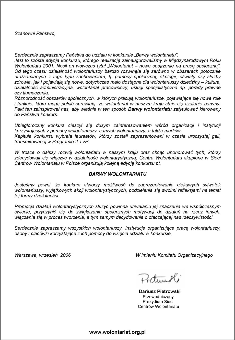 Od tego czasu działalność wolontariuszy bardzo rozwinęła się zarówno w obszarach potocznie utoŝsamianych z tego typu zachowaniem, tj.