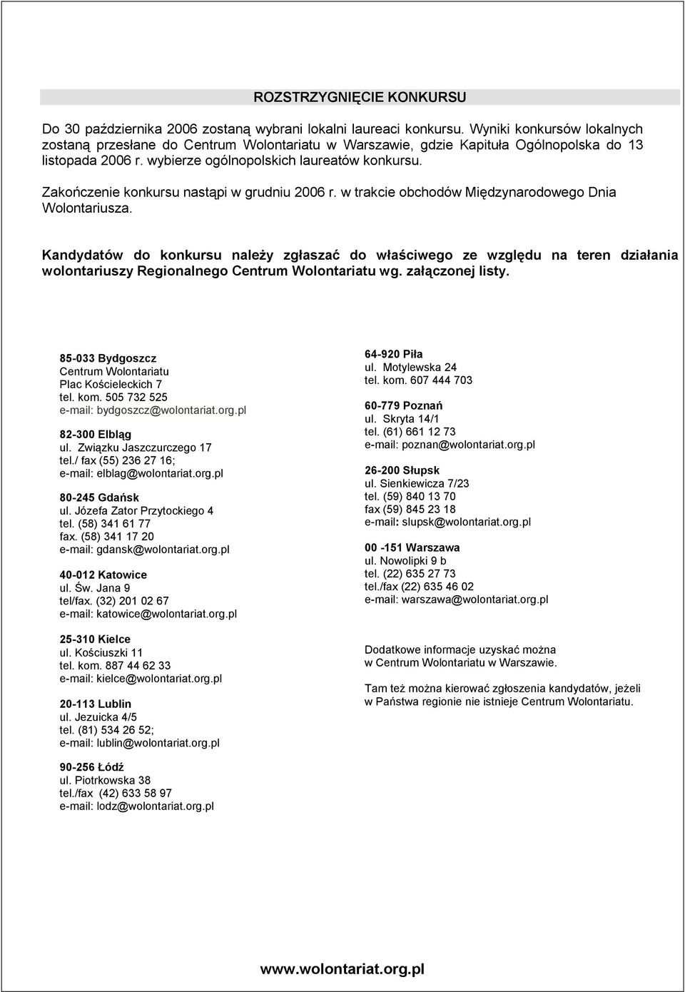 Zakończenie konkursu nastąpi w grudniu 2006 r. w trakcie obchodów Międzynarodowego Dnia Wolontariusza.
