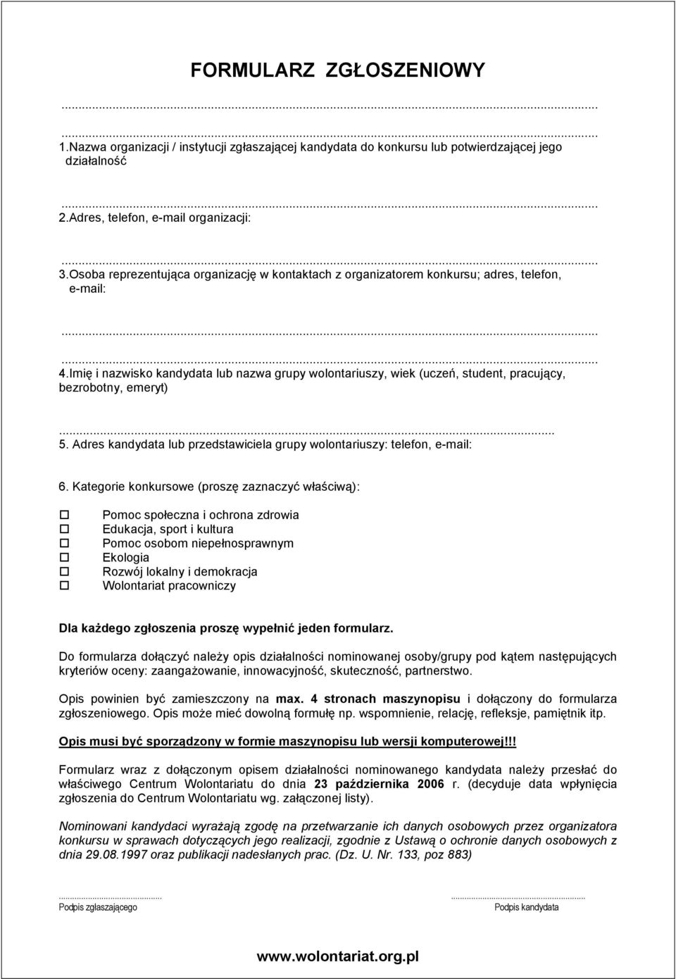 Imię i nazwisko kandydata lub nazwa grupy wolontariuszy, wiek (uczeń, student, pracujący, bezrobotny, emeryt)... 5. Adres kandydata lub przedstawiciela grupy wolontariuszy: telefon, e-mail: 6.
