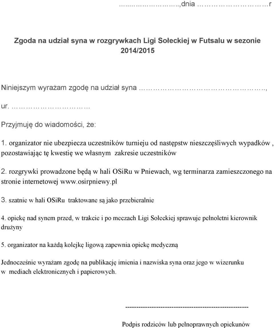 rozgrywki prowadzone będą w hali OSiRu w Pniewach, wg terminarza zamieszczonego na stronie internetowej www.osirpniewy.pl 3. szatnie w hali OSiRu traktowane są jako przebieralnie 4.