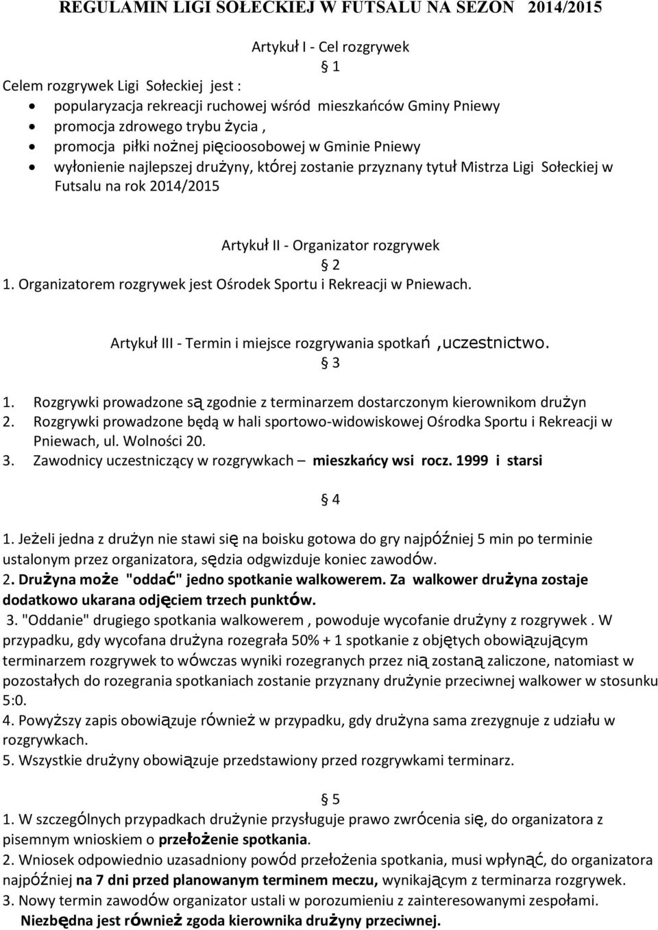 - Organizator rozgrywek 2 1. Organizatorem rozgrywek jest Ośrodek Sportu i Rekreacji w Pniewach. Artykuł III - Termin i miejsce rozgrywania spotkań,uczestnictwo. 3 1.