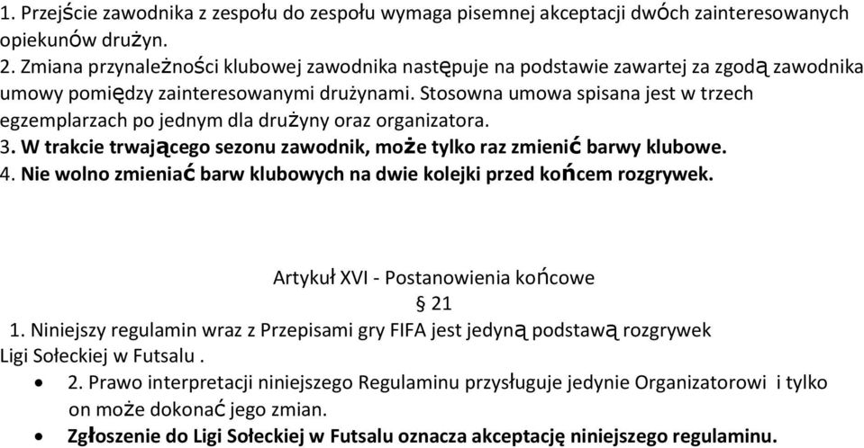 Stosowna umowa spisana jest w trzech egzemplarzach po jednym dla drużyny oraz organizatora. 3. W trakcie trwającego sezonu zawodnik, może tylko raz zmienić barwy klubowe. 4.