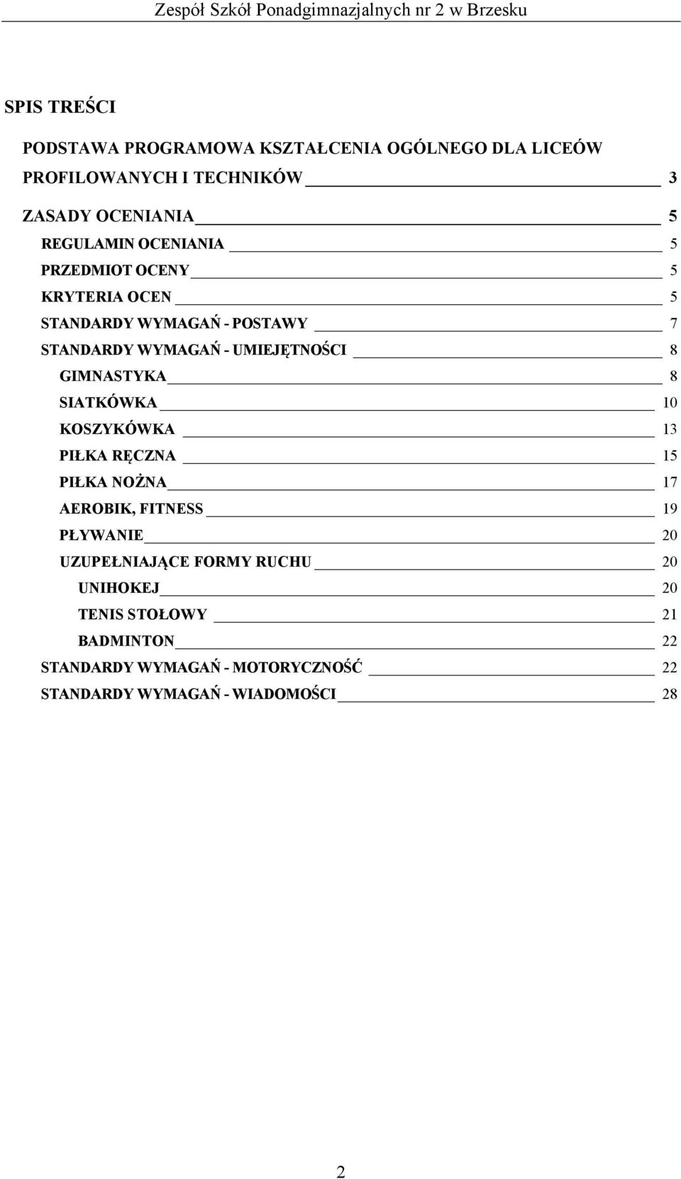 WYMAGAŃ UMIEJĘTNOŚCI 8 GIMNASTYKA 8 SIATKÓWKA 10 KOSZYKÓWKA 13 PIŁKA RĘCZNA 15 PIŁKA NOŻNA 17 AEROBIK, FITNESS 19 PŁYWANIE 20