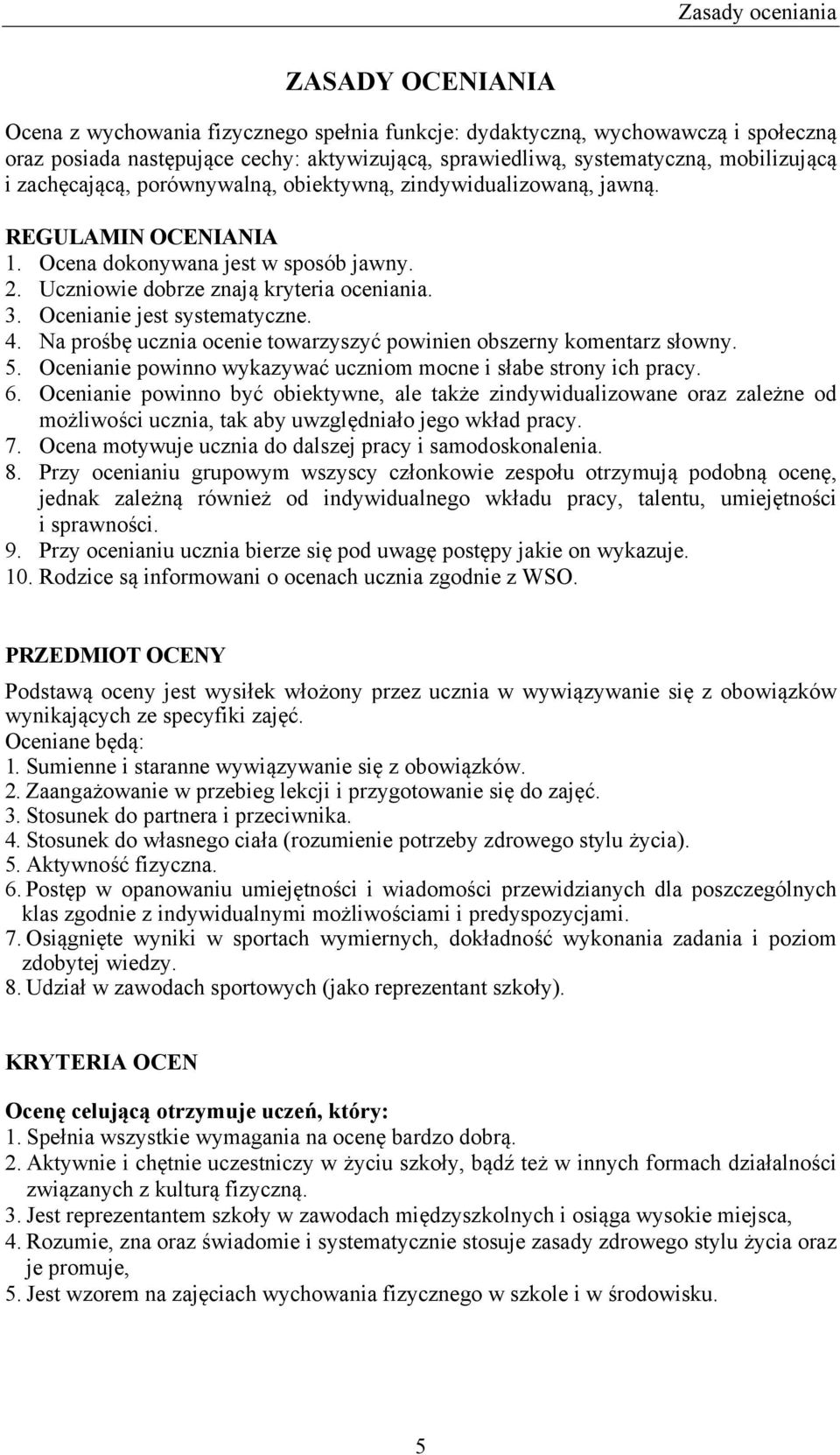 Ocenianie jest systematyczne. 4. Na prośbę ucznia ocenie towarzyszyć powinien obszerny komentarz słowny. 5. Ocenianie powinno wykazywać uczniom mocne i słabe strony ich pracy. 6.