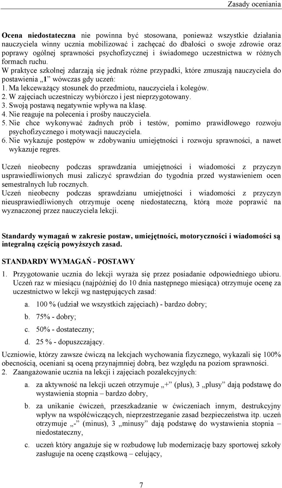 Ma lekceważący stosunek do przedmiotu, nauczyciela i kolegów. 2. W zajęciach uczestniczy wybiórczo i jest nieprzygotowany. 3. Swoją postawą negatywnie wpływa na klasę. 4.