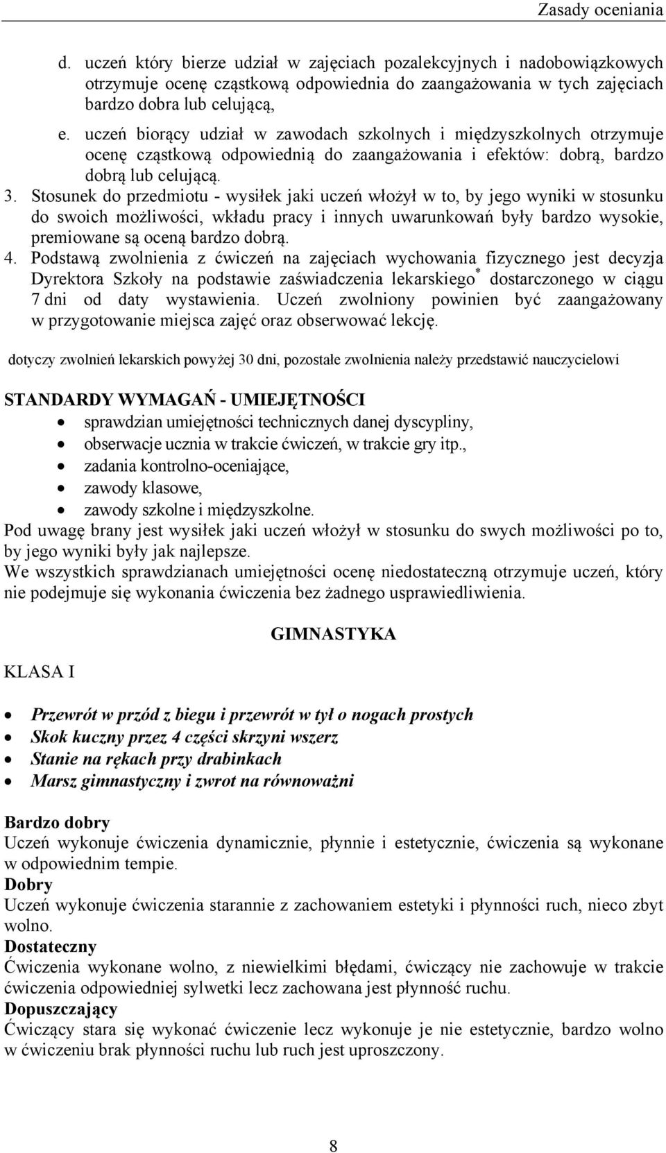 Stosunek do przedmiotu wysiłek jaki uczeń włożył w to, by jego wyniki w stosunku do swoich możliwości, wkładu pracy i innych uwarunkowań były bardzo wysokie, premiowane są oceną bardzo dobrą. 4.