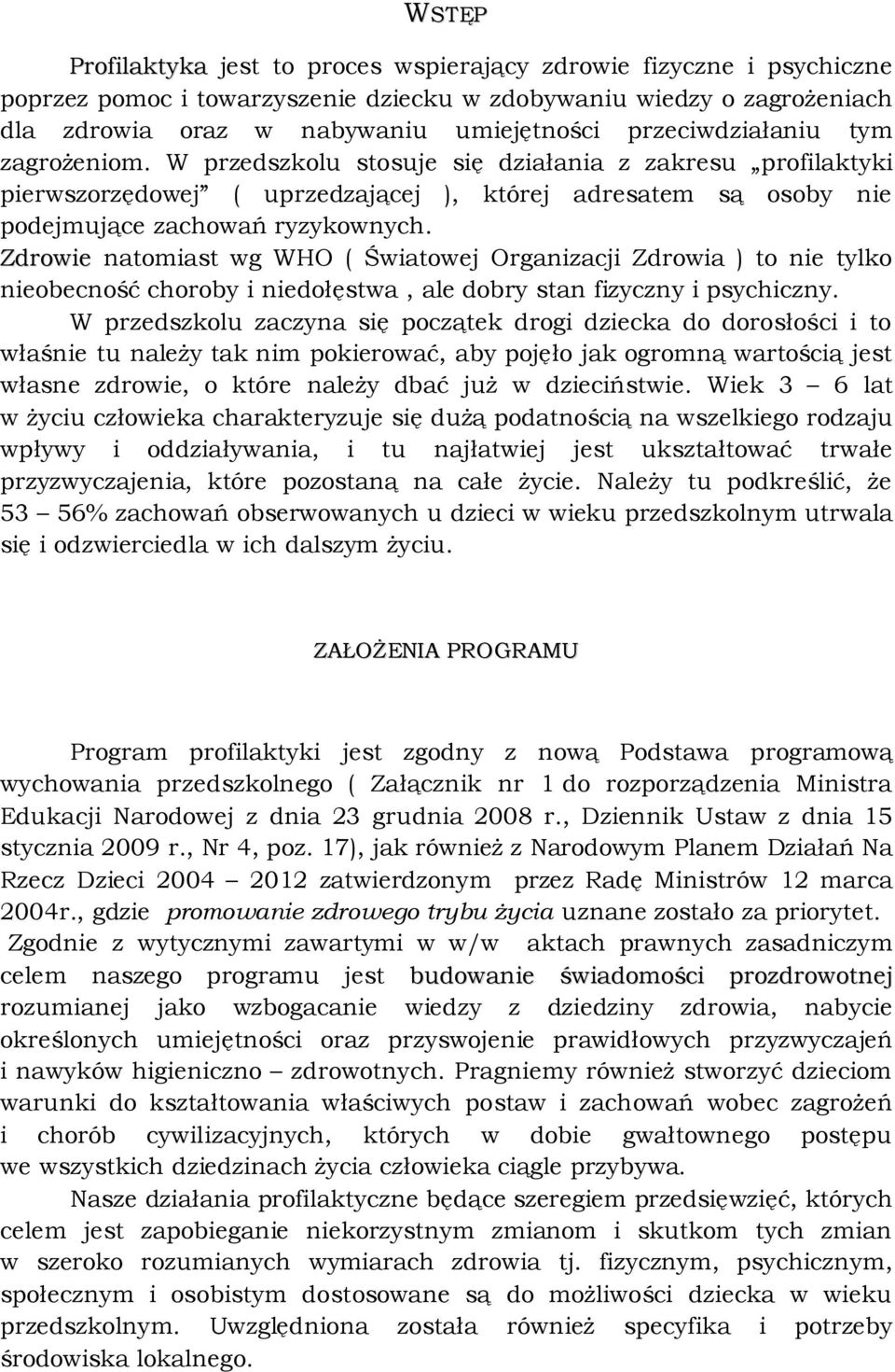 Zdrowie natomiast wg WHO ( Światowej Organizacji Zdrowia ) to nie tylko nieobecność choroby i niedołęstwa, ale dobry stan fizyczny i psychiczny.