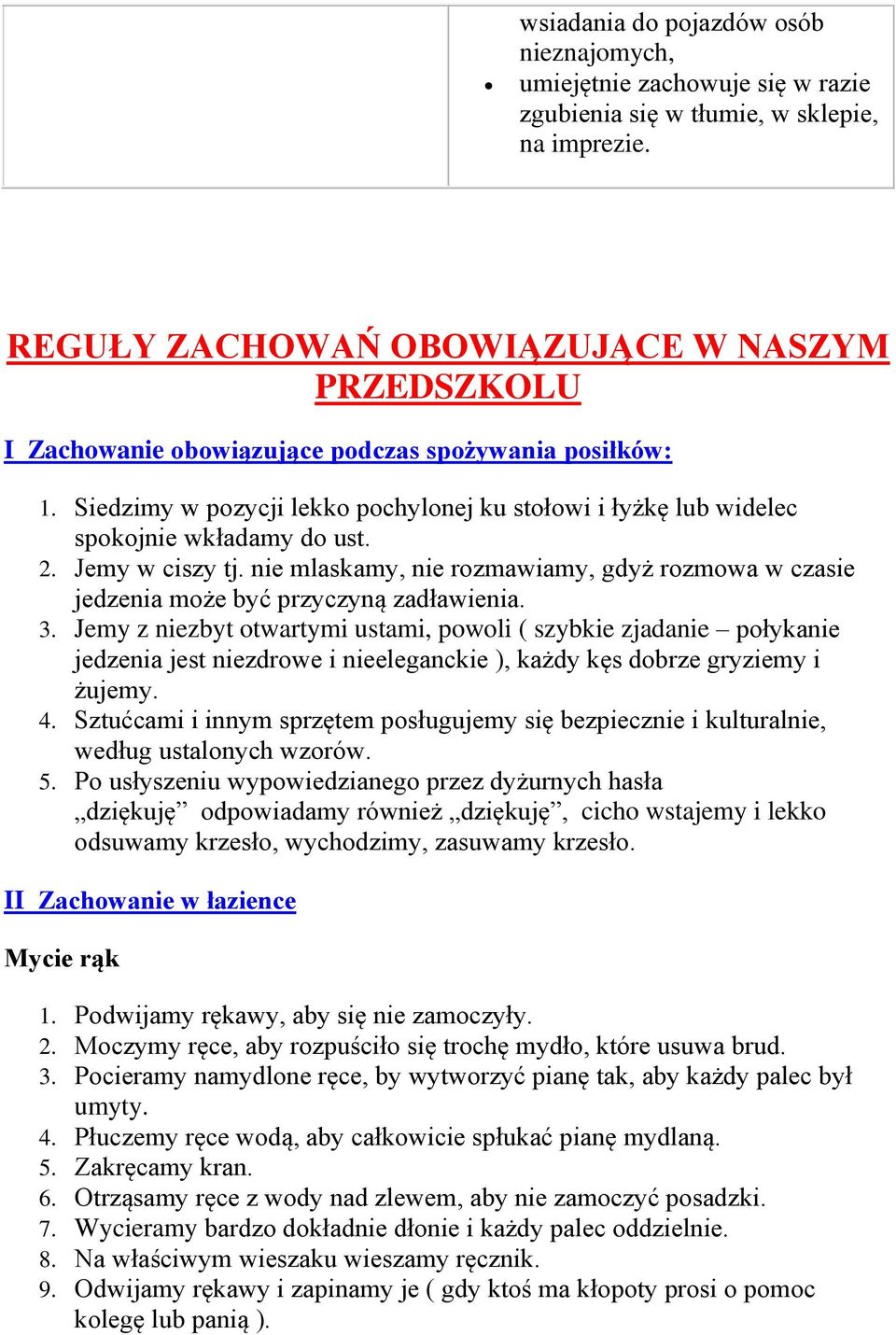 Siedzimy w pozycji lekko pochylonej ku stołowi i łyżkę lub widelec spokojnie wkładamy do ust. 2. Jemy w ciszy tj.