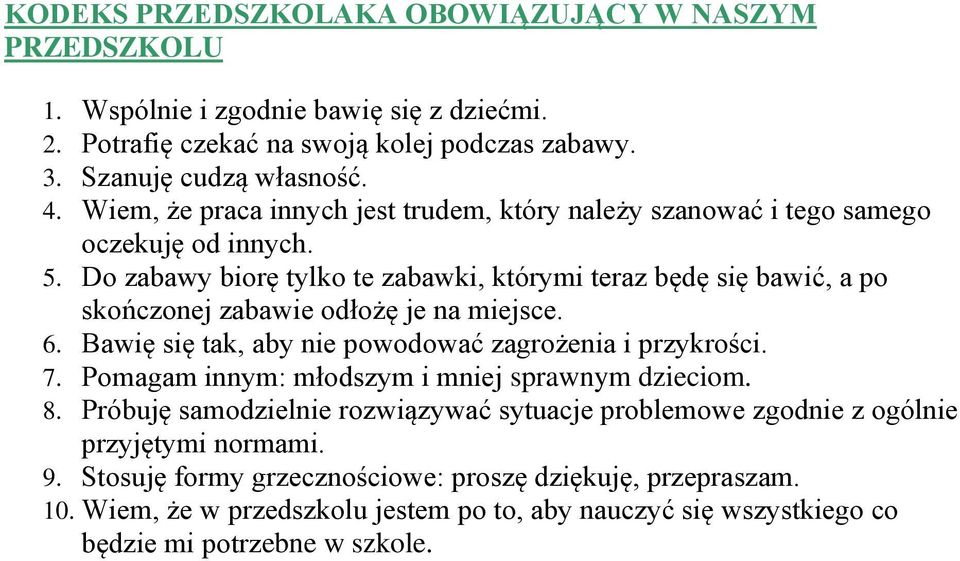 Do zabawy biorę tylko te zabawki, którymi teraz będę się bawić, a po skończonej zabawie odłożę je na miejsce. 6. Bawię się tak, aby nie powodować zagrożenia i przykrości. 7.