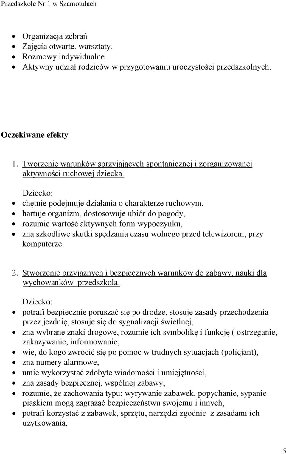 Dziecko: chętnie podejmuje działania o charakterze ruchowym, hartuje organizm, dostosowuje ubiór do pogody, rozumie wartość aktywnych form wypoczynku, zna szkodliwe skutki spędzania czasu wolnego
