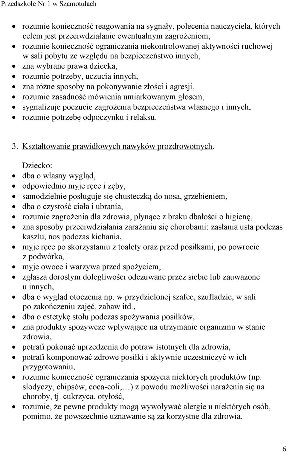 umiarkowanym głosem, sygnalizuje poczucie zagrożenia bezpieczeństwa własnego i innych, rozumie potrzebę odpoczynku i relaksu. 3. Kształtowanie prawidłowych nawyków prozdrowotnych.