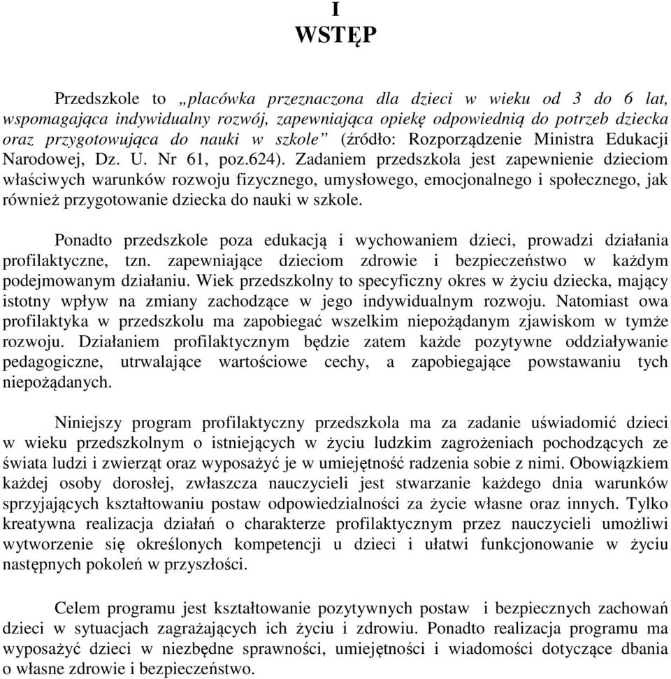 Zadaniem przedszkola jest zapewnienie dzieciom właściwych warunków rozwoju fizycznego, umysłowego, emocjonalnego i społecznego, jak również przygotowanie dziecka do nauki w szkole.