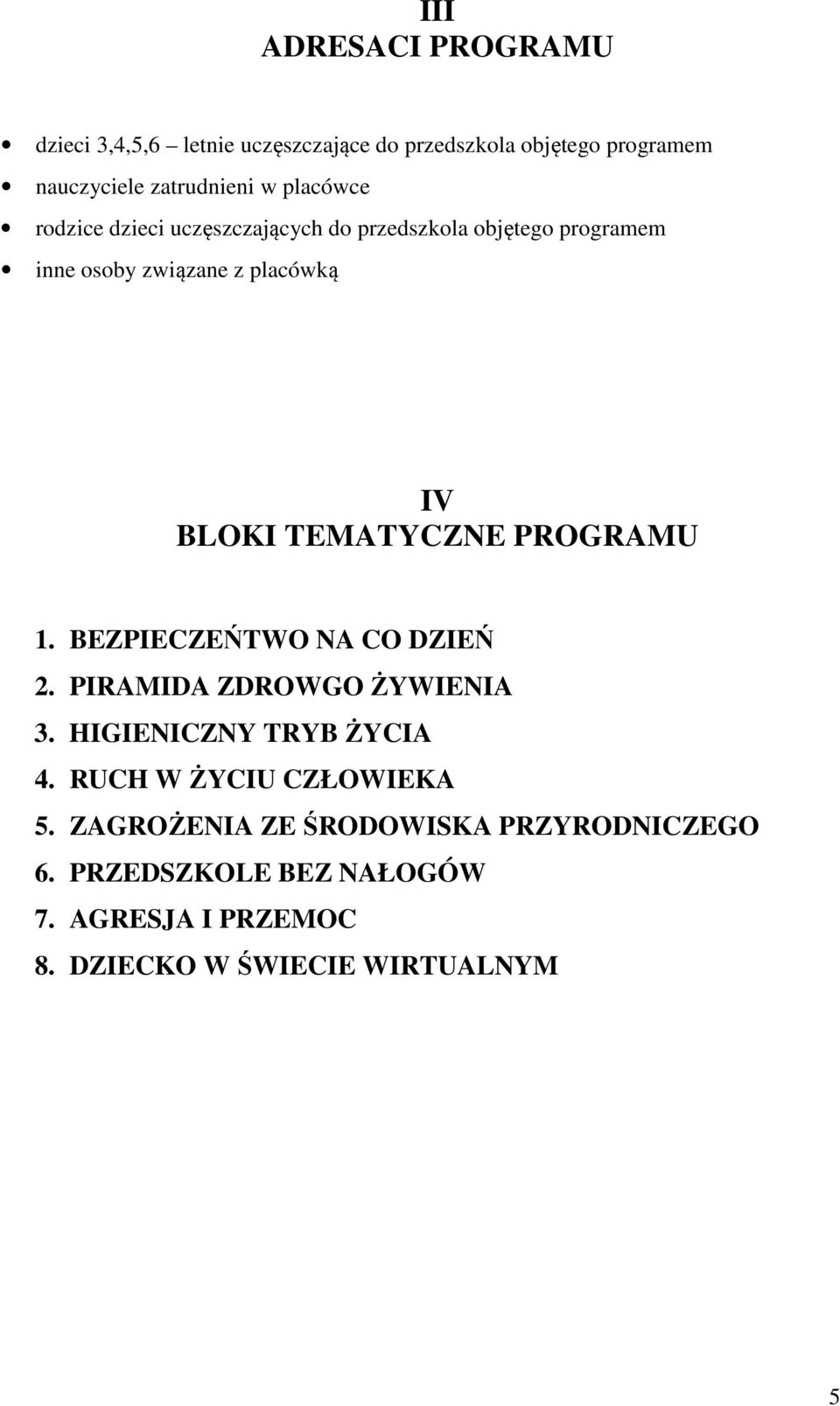 TEMATYCZNE PROGRAMU 1. BEZPIECZEŃTWO NA CO DZIEŃ 2. PIRAMIDA ZDROWGO ŻYWIENIA 3. HIGIENICZNY TRYB ŻYCIA 4.
