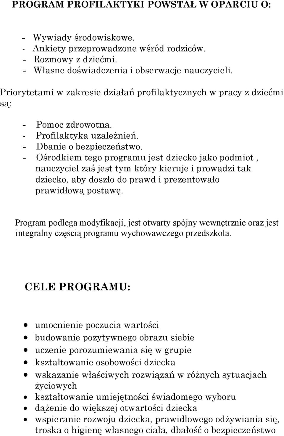 - Ośrodkiem tego programu jest dziecko jako podmiot, nauczyciel zaś jest tym który kieruje i prowadzi tak dziecko, aby doszło do prawd i prezentowało prawidłową postawę.