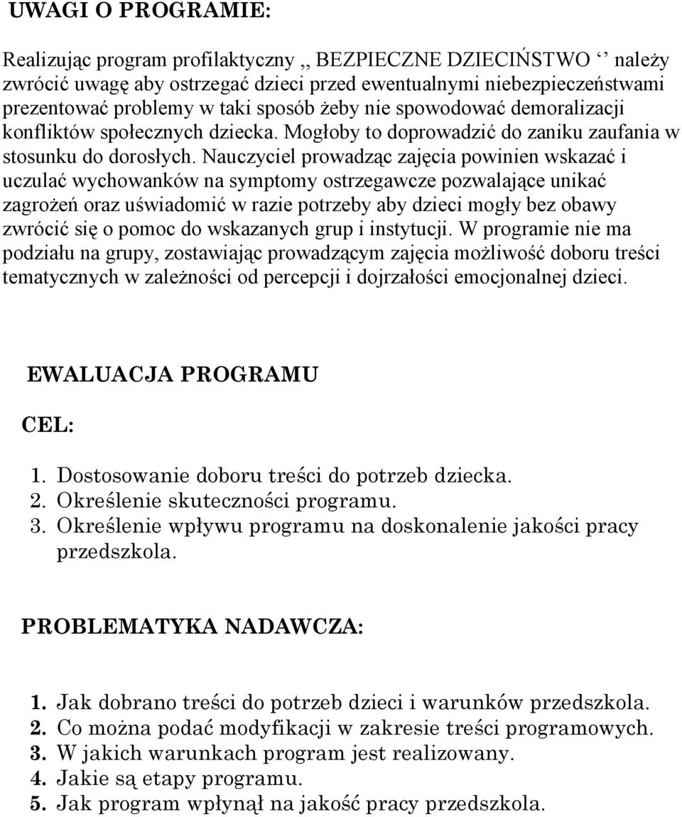 Nauczyciel prowadząc zajęcia powinien wskazać i uczulać wychowanków na symptomy ostrzegawcze pozwalające unikać zagroŝeń oraz uświadomić w razie potrzeby aby dzieci mogły bez obawy zwrócić się o