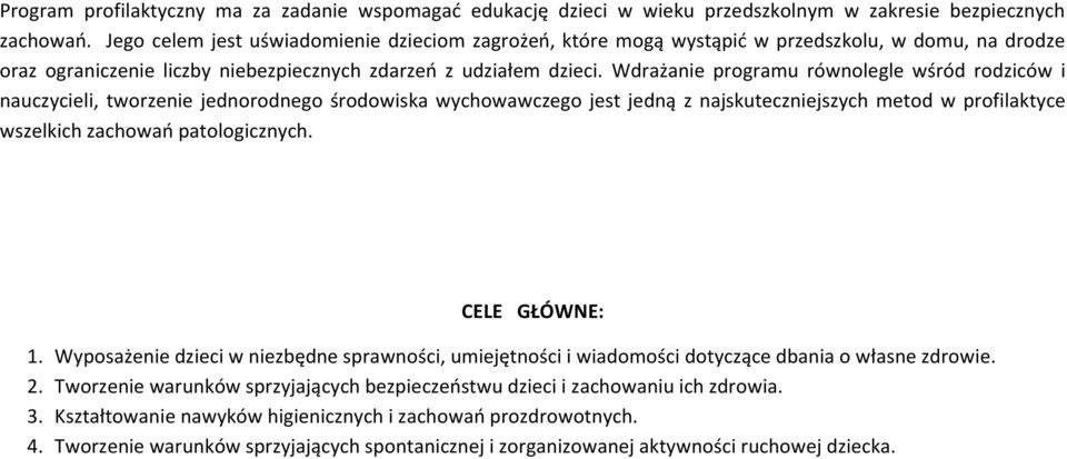 Wdrażanie programu równolegle wśród rodziców i nauczycieli, tworzenie jednorodnego środowiska wychowawczego jest jedną z najskuteczniejszych metod w profilaktyce wszelkich zachowań patologicznych.