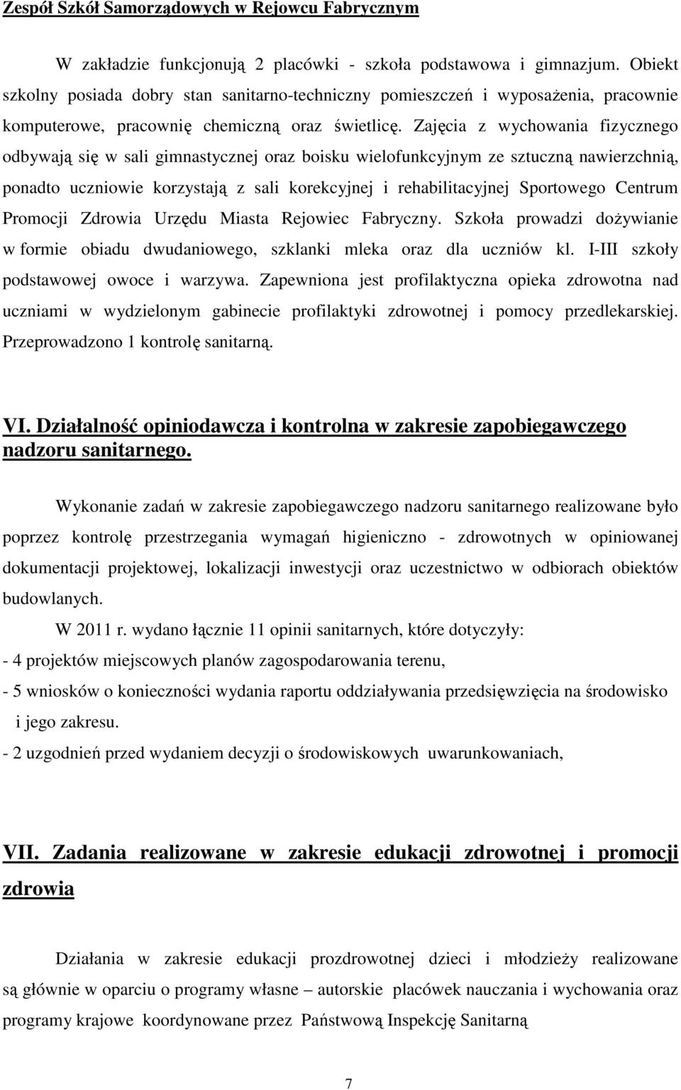 Zajęcia z wychowania fizycznego odbywają się w sali gimnastycznej oraz boisku wielofunkcyjnym ze sztuczną nawierzchnią, ponadto uczniowie korzystają z sali korekcyjnej i rehabilitacyjnej Sportowego