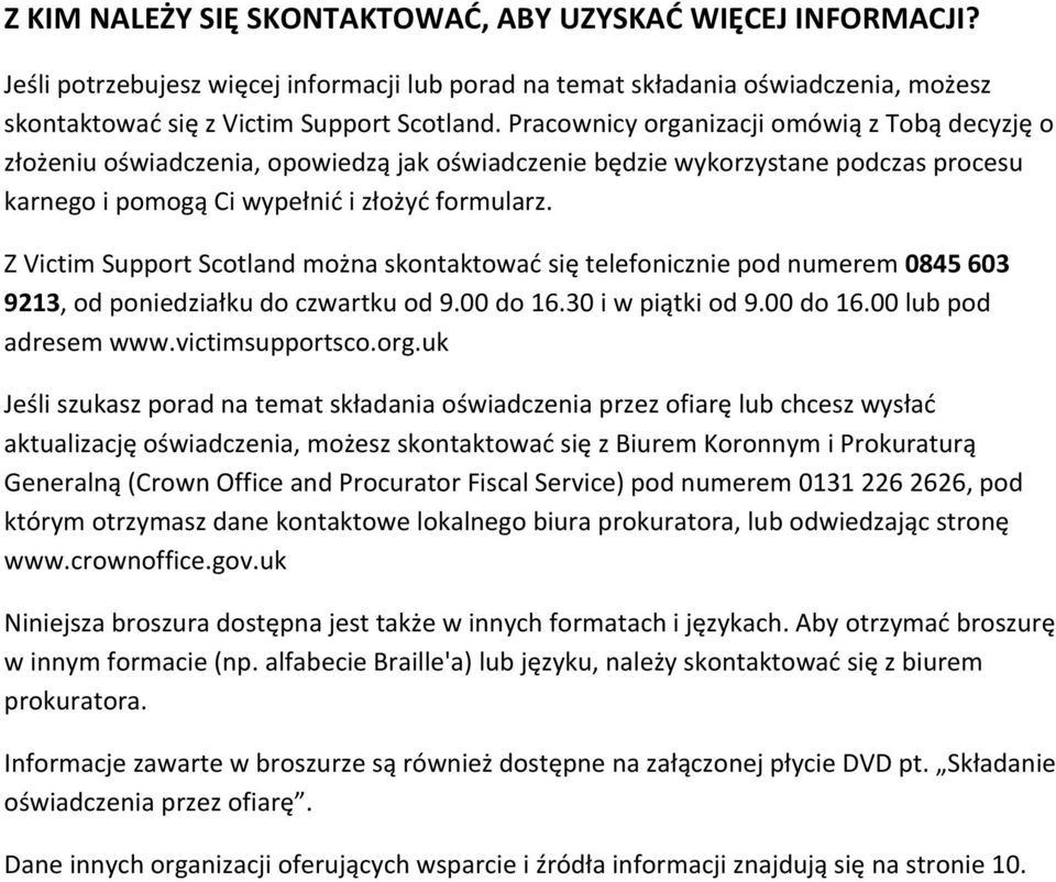 Z Victim Support Scotland można skontaktować się telefonicznie pod numerem 0845 603 9213, od poniedziałku do czwartku od 9.00 do 16.30 i w piątki od 9.00 do 16.00 lub pod adresem www.victimsupportsco.