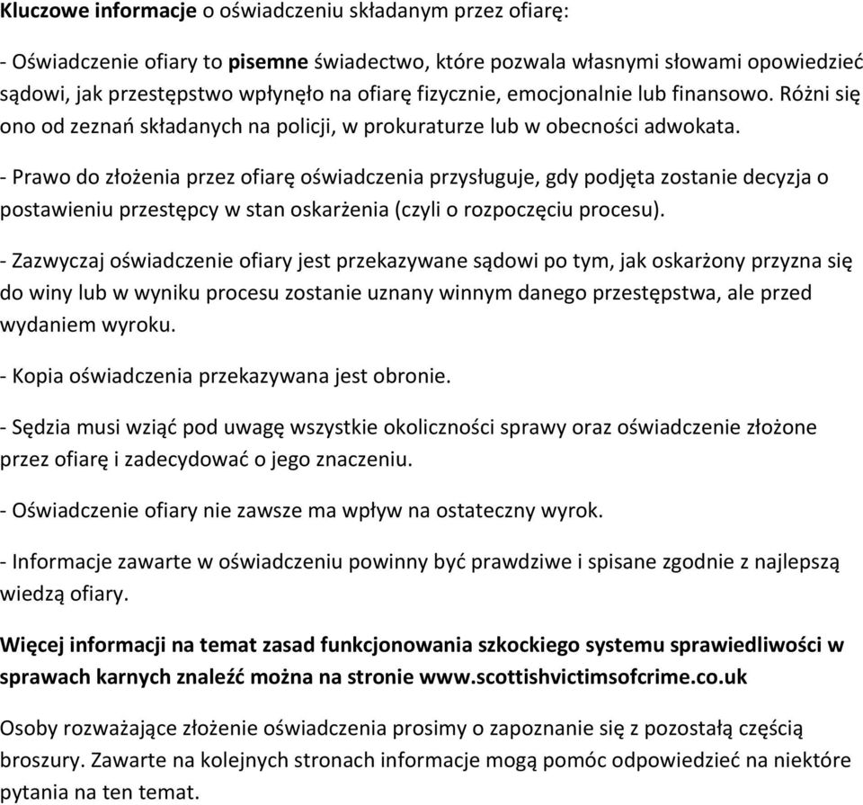 Prawo do złożenia przez ofiarę oświadczenia przysługuje, gdy podjęta zostanie decyzja o postawieniu przestępcy w stan oskarżenia (czyli o rozpoczęciu procesu).