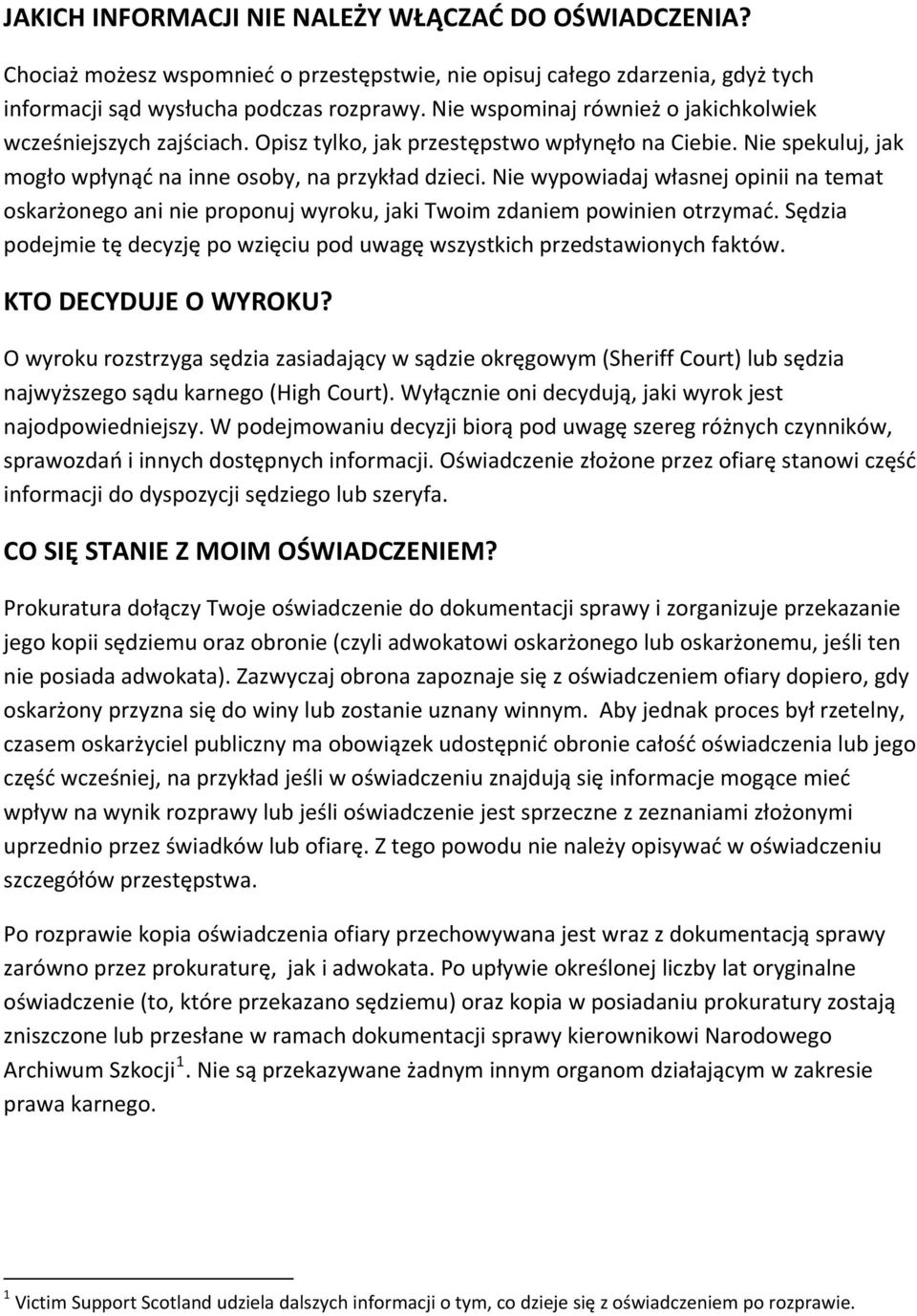 Nie wypowiadaj własnej opinii na temat oskarżonego ani nie proponuj wyroku, jaki Twoim zdaniem powinien otrzymać. Sędzia podejmie tę decyzję po wzięciu pod uwagę wszystkich przedstawionych faktów.