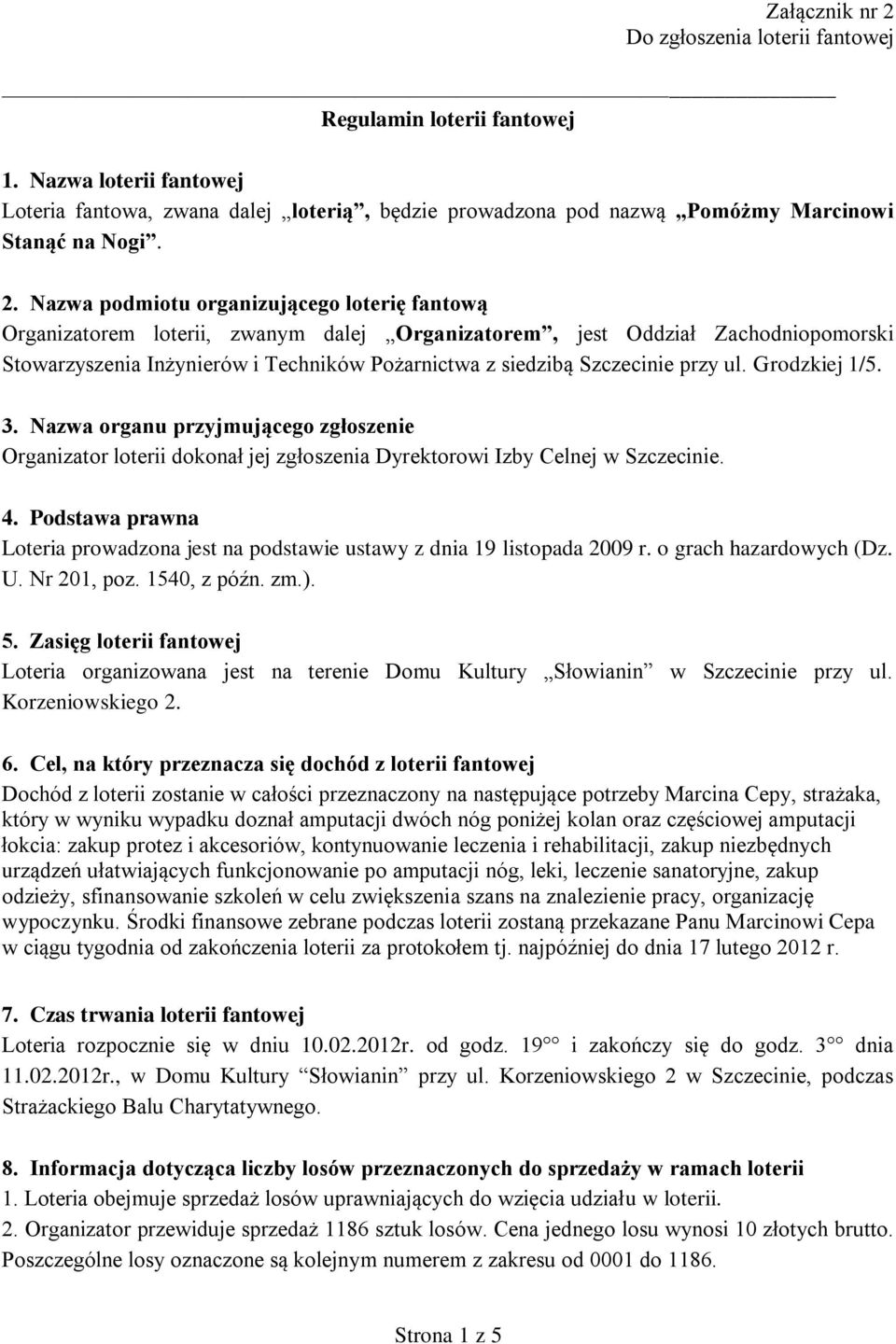 Szczecinie przy ul. Grodzkiej 1/5. 3. Nazwa organu przyjmującego zgłoszenie Organizator loterii dokonał jej zgłoszenia Dyrektorowi Izby Celnej w Szczecinie. 4.