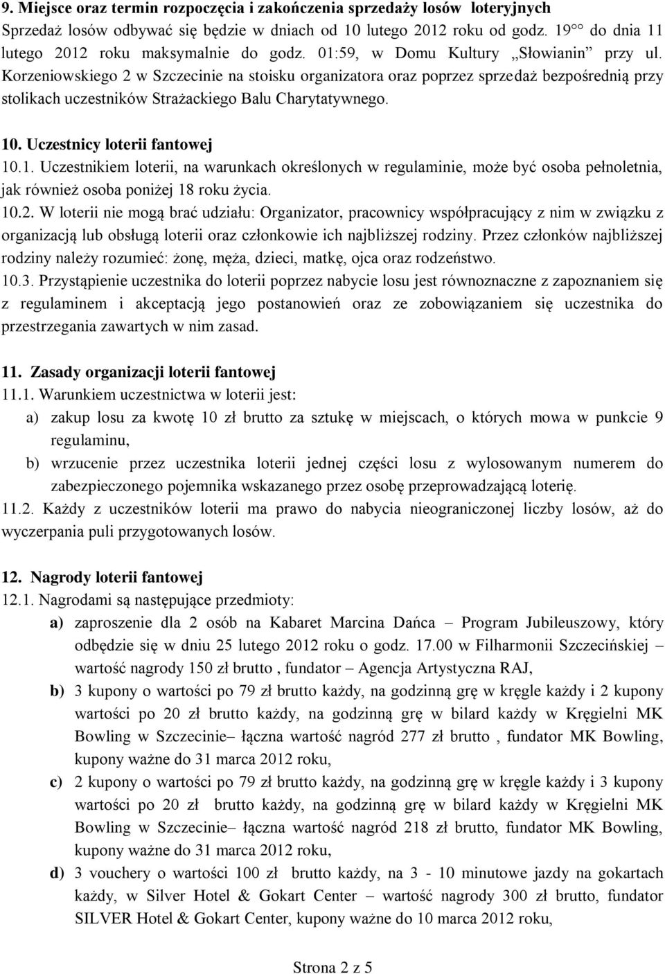 Korzeniowskiego 2 w Szczecinie na stoisku organizatora oraz poprzez sprzedaż bezpośrednią przy stolikach uczestników Strażackiego Balu Charytatywnego. 10