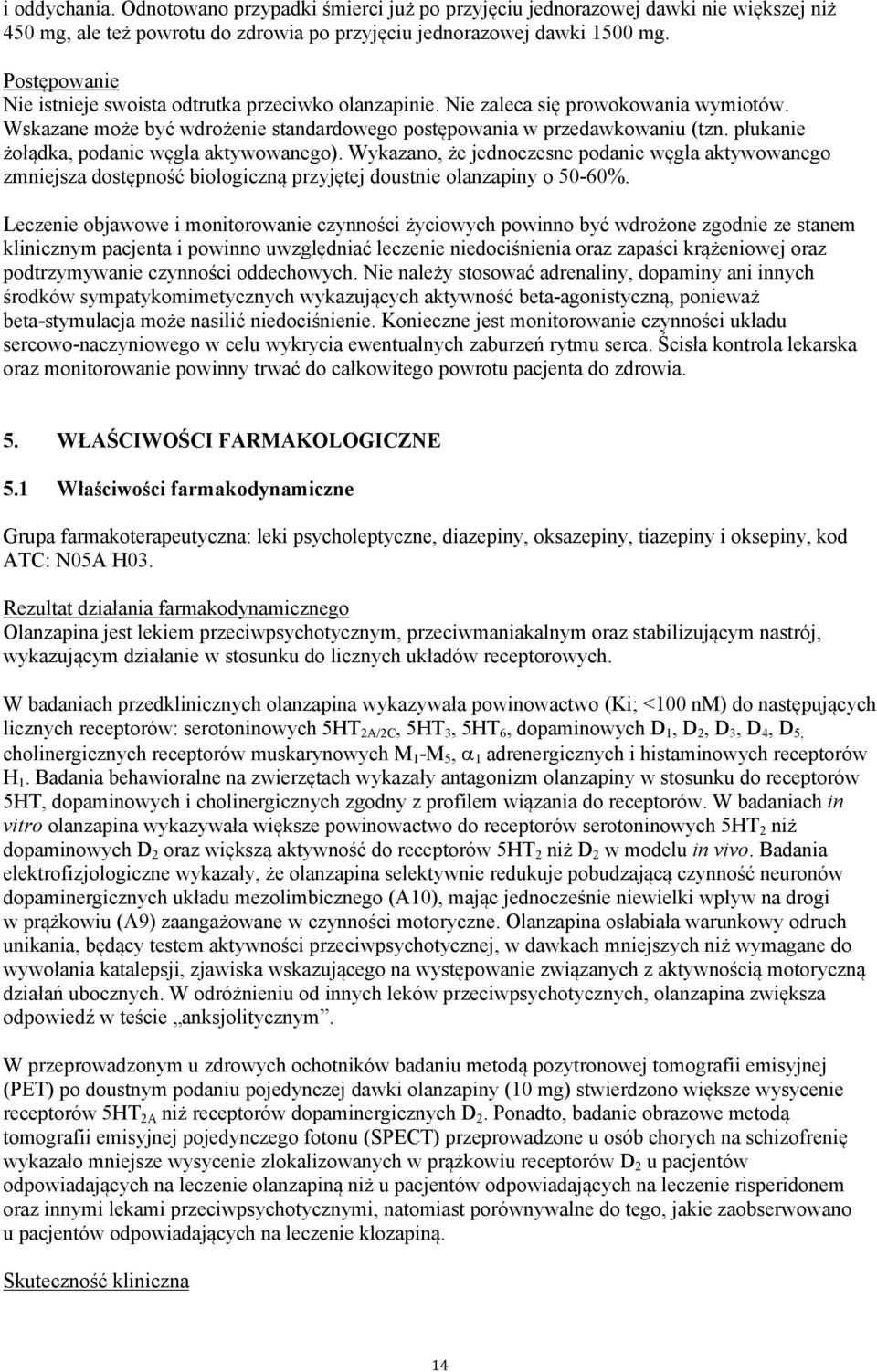 płukanie żołądka, podanie węgla aktywowanego). Wykazano, że jednoczesne podanie węgla aktywowanego zmniejsza dostępność biologiczną przyjętej doustnie olanzapiny o 50-60%.