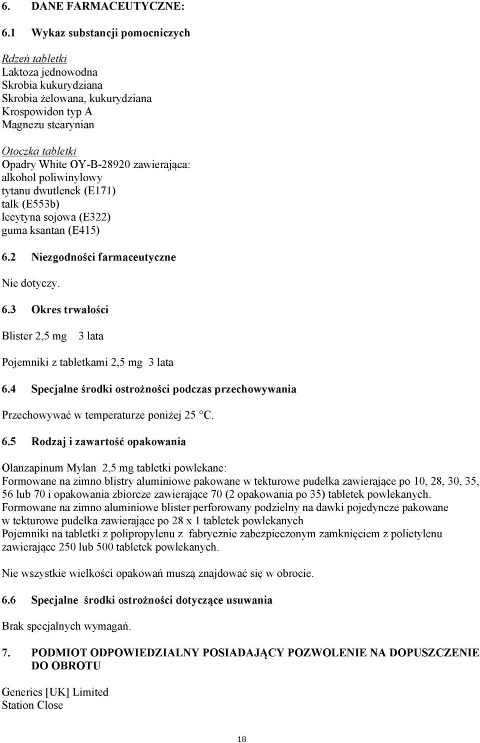 zawierająca: alkohol poliwinylowy tytanu dwutlenek (E171) talk (E553b) lecytyna sojowa (E322) guma ksantan (E415) 6.2 Niezgodności farmaceutyczne Nie dotyczy. 6.3 Okres trwałości Blister 2,5 mg 3 lata Pojemniki z tabletkami 2,5 mg 3 lata 6.