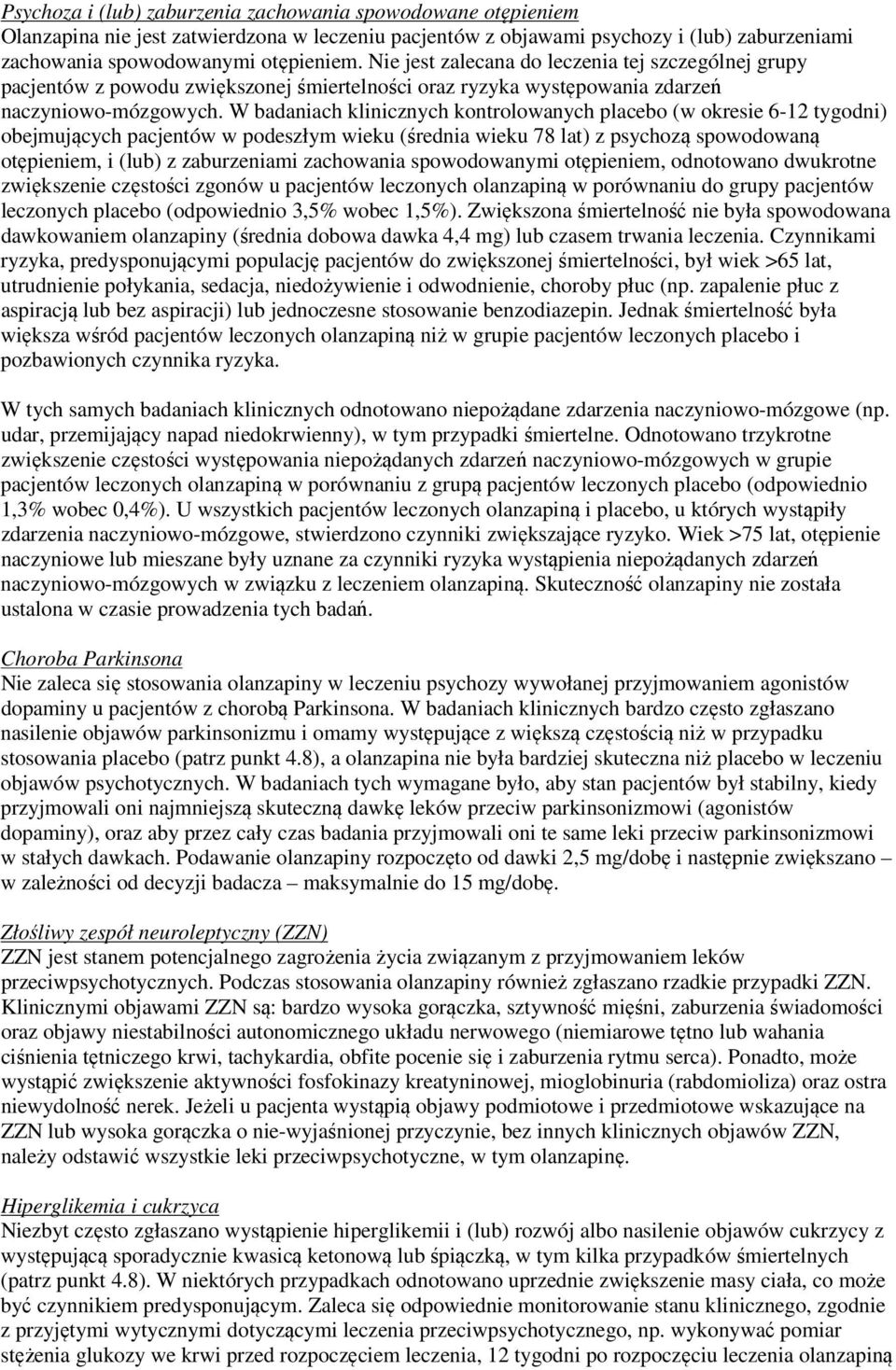 W badaniach klinicznych kontrolowanych placebo (w okresie 6-12 tygodni) obejmujących pacjentów w podeszłym wieku (średnia wieku 78 lat) z psychozą spowodowaną otępieniem, i (lub) z zaburzeniami