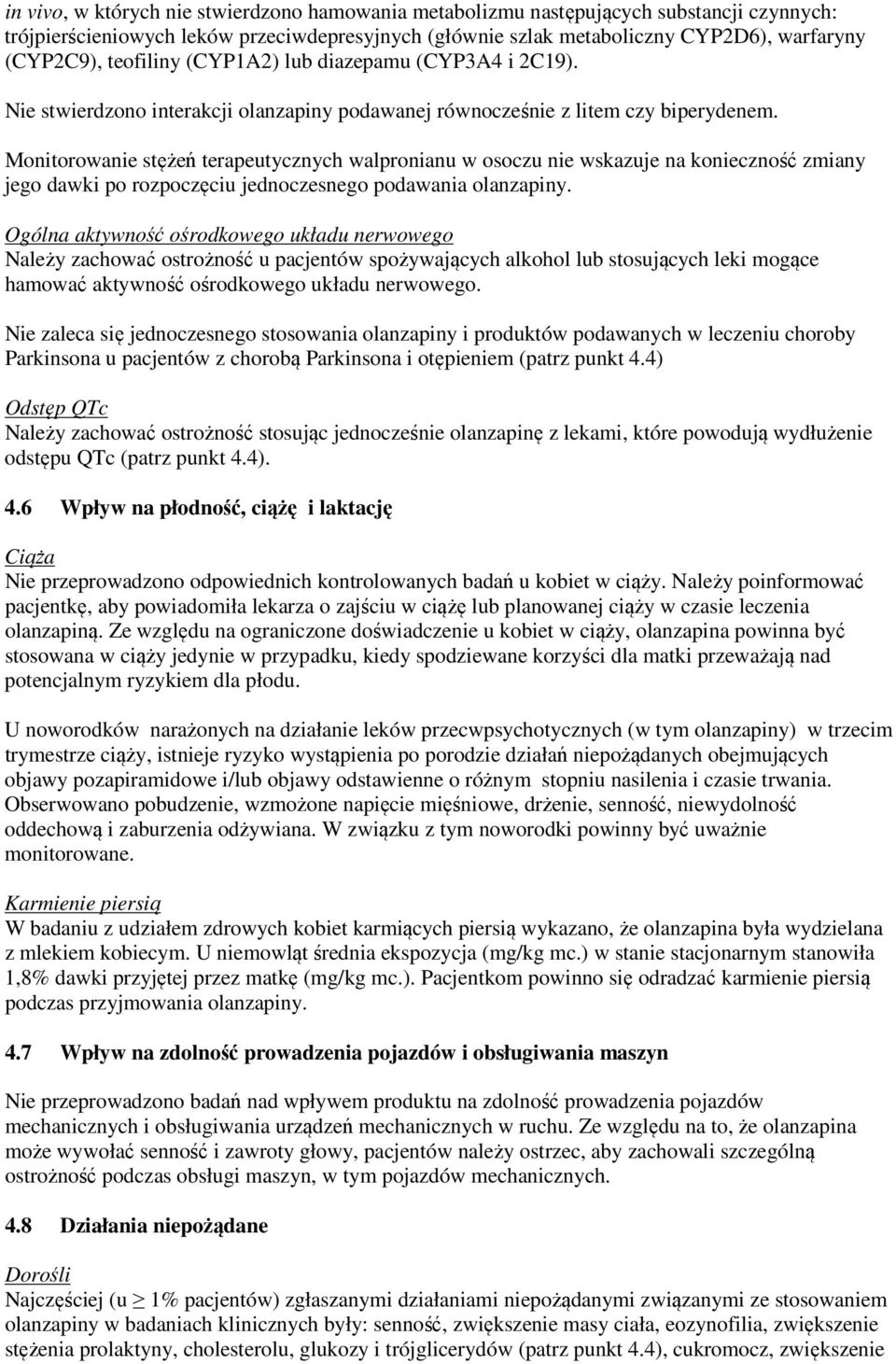 Monitorowanie stężeń terapeutycznych walpronianu w osoczu nie wskazuje na konieczność zmiany jego dawki po rozpoczęciu jednoczesnego podawania olanzapiny.