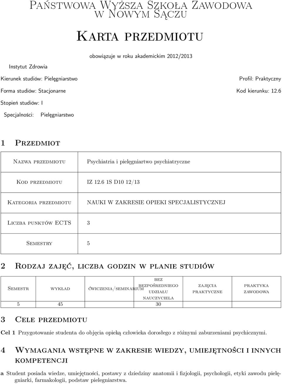 6 1S D10 12/13 Kategoria przedmiotu NAUKI W ZAKRESIE OPIEKI SPECJALISTYCZNEJ Liczba punktów ECTS 3 Semestry 5 2 Rodzaj zajęć, liczba godzin w planie studiów Semestr wykład bez bezpośredniego