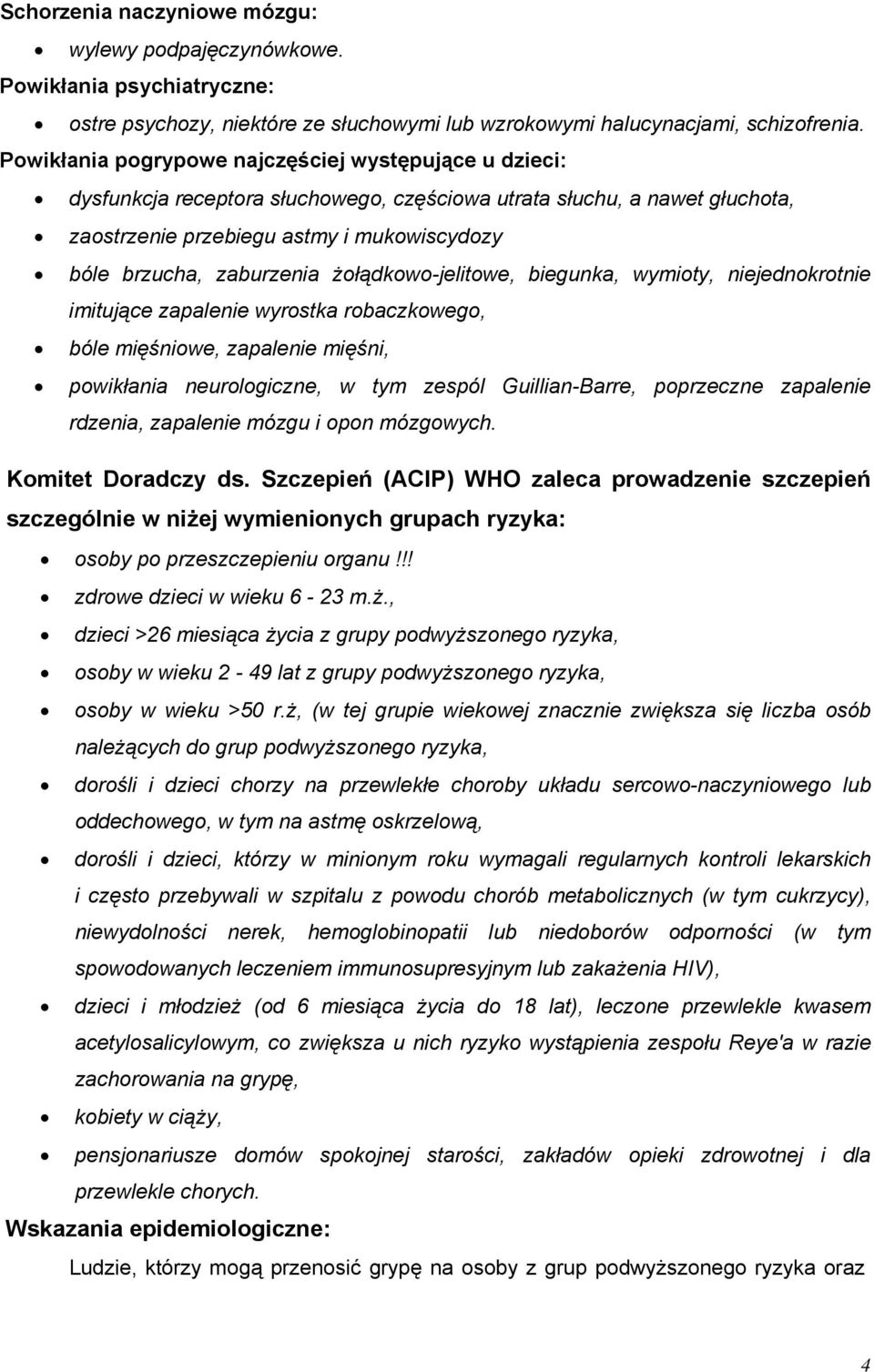 żołądkowo-jelitowe, biegunka, wymioty, niejednokrotnie imitujące zapalenie wyrostka robaczkowego, bóle mięśniowe, zapalenie mięśni, powikłania neurologiczne, w tym zespól Guillian-Barre, poprzeczne